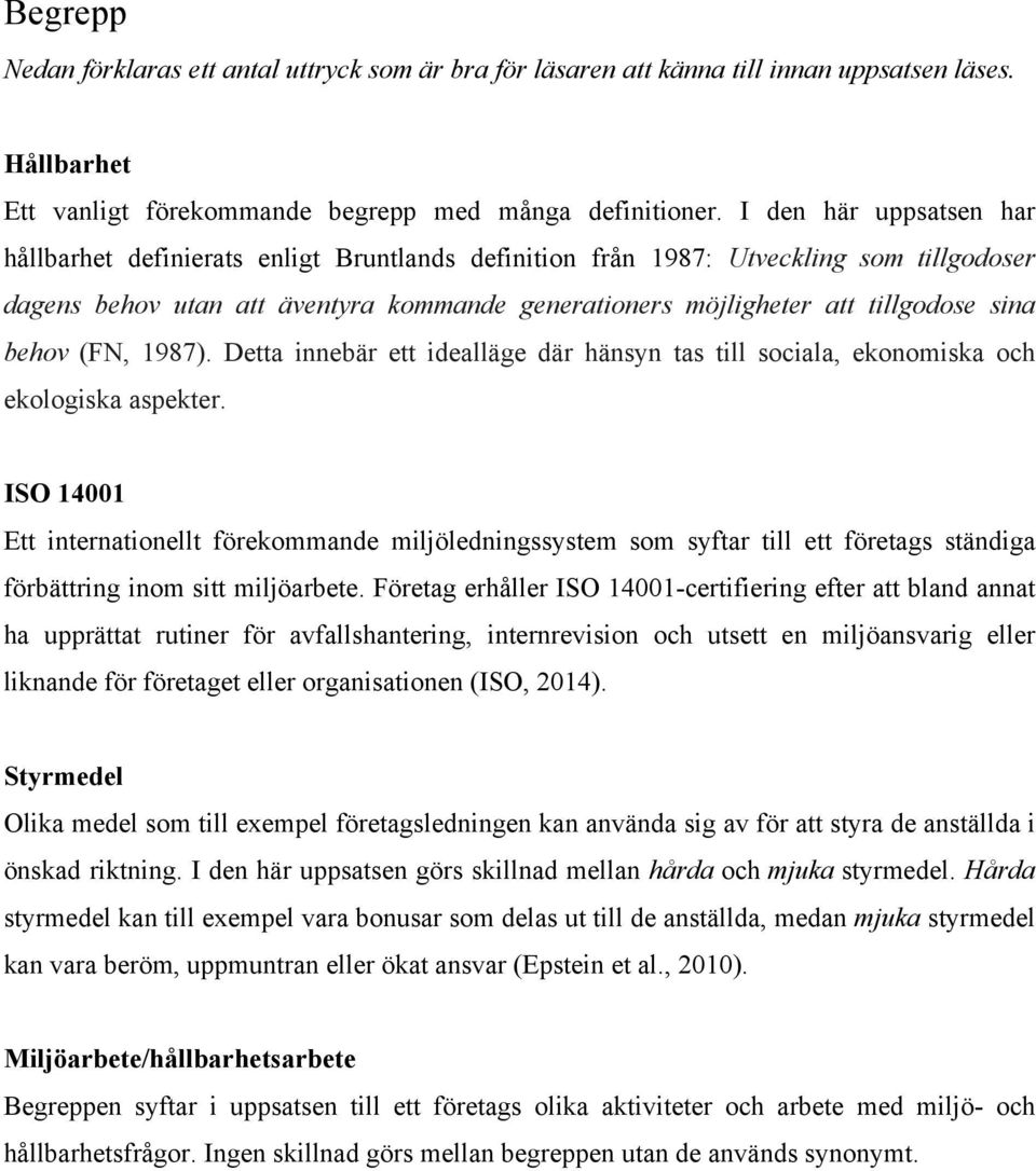 behov (FN, 1987). Detta innebär ett idealläge där hänsyn tas till sociala, ekonomiska och ekologiska aspekter.