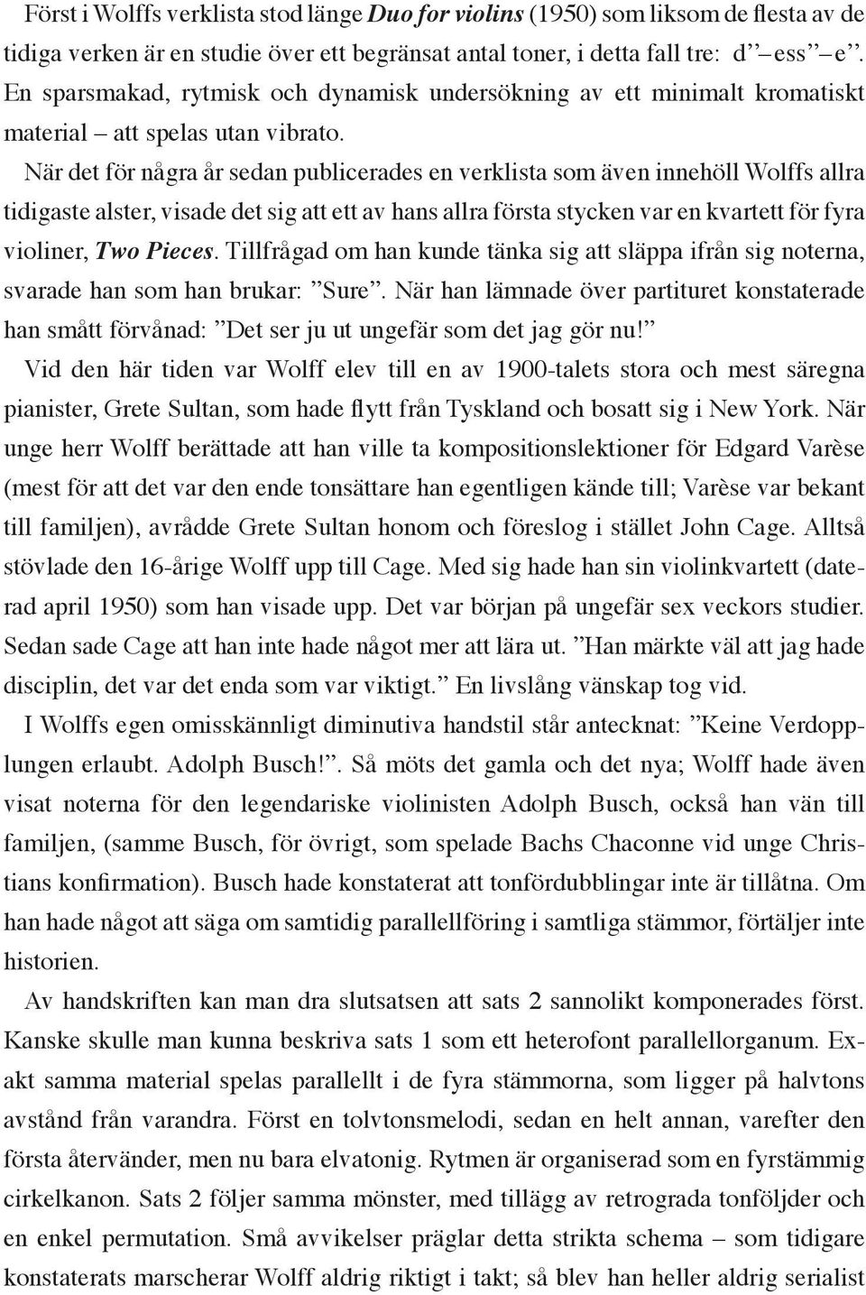 När det för några år sedan publicerades en verklista som även innehöll Wolffs allra tidigaste alster, visade det sig att ett av hans allra första stycken var en kvartett för fyra violiner, Two Pieces.