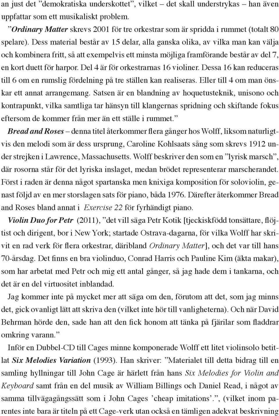 Dess material består av 15 delar, alla ganska olika, av vilka man kan välja och kombinera fritt, så att exempelvis ett minsta möjliga framförande består av del 7, en kort duett för harpor.