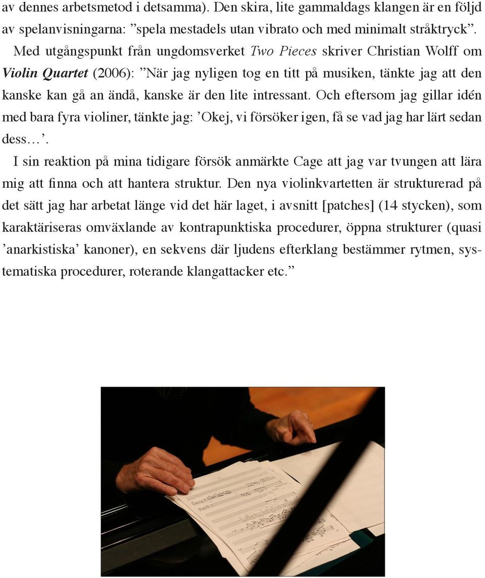 intressant. Och eftersom jag gillar idén med bara fyra violiner, tänkte jag: Okej, vi försöker igen, få se vad jag har lärt sedan dess.