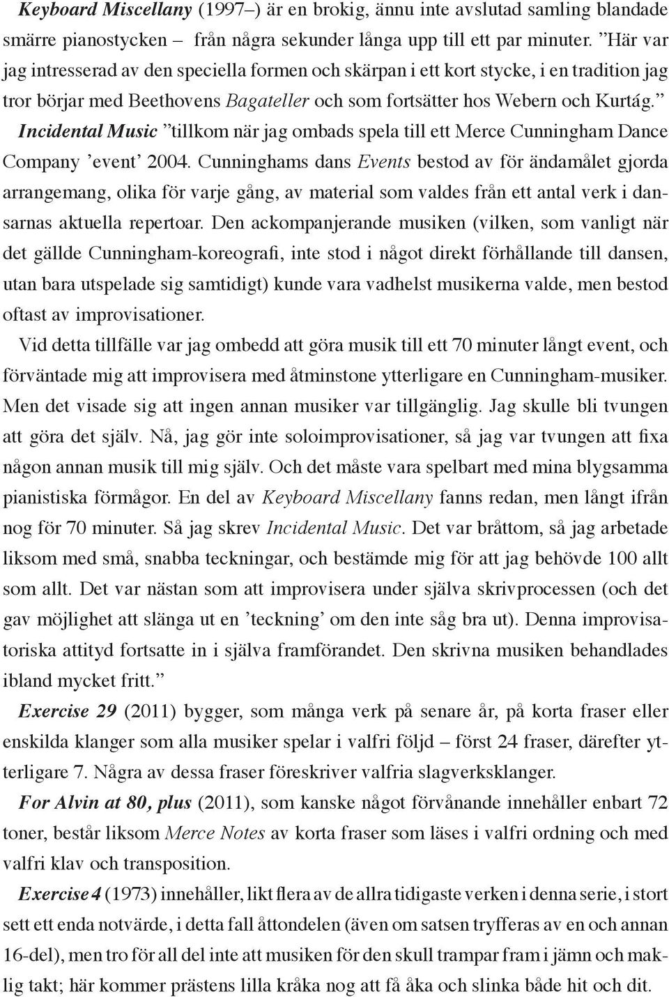 Incidental Music tillkom när jag ombads spela till ett Merce Cunningham Dance Company event 2004.