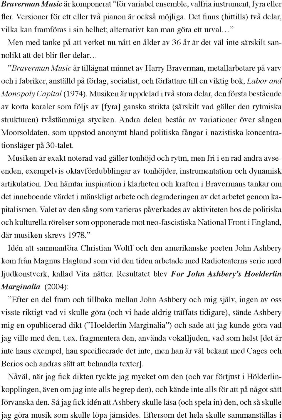 blir fler delar Braverman Music är tillägnat minnet av Harry Braverman, metallarbetare på varv och i fabriker, anställd på förlag, socialist, och författare till en viktig bok, Labor and Monopoly