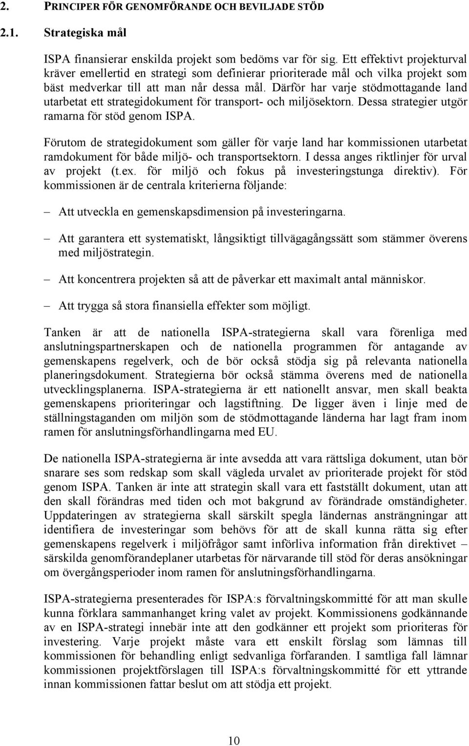 Därför har varje stödmottagande land utarbetat ett strategidokument för transport- och miljösektorn. Dessa strategier utgör ramarna för stöd genom ISPA.