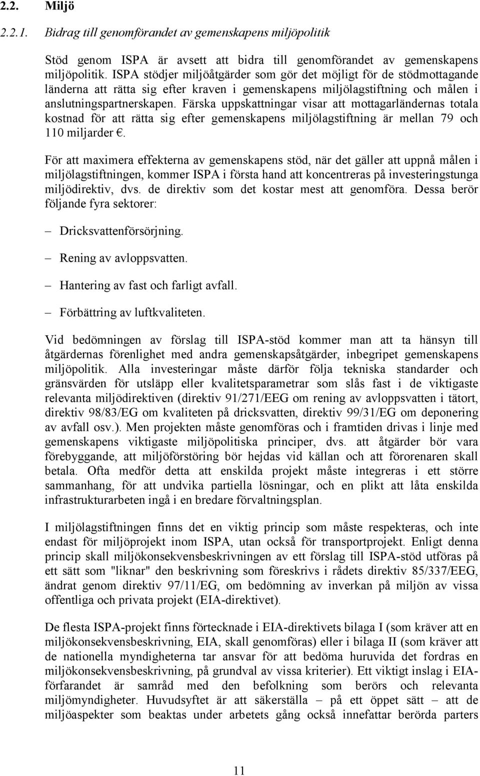 Färska uppskattningar visar att mottagarländernas totala kostnad för att rätta sig efter gemenskapens miljölagstiftning är mellan 79 och 110 miljarder.