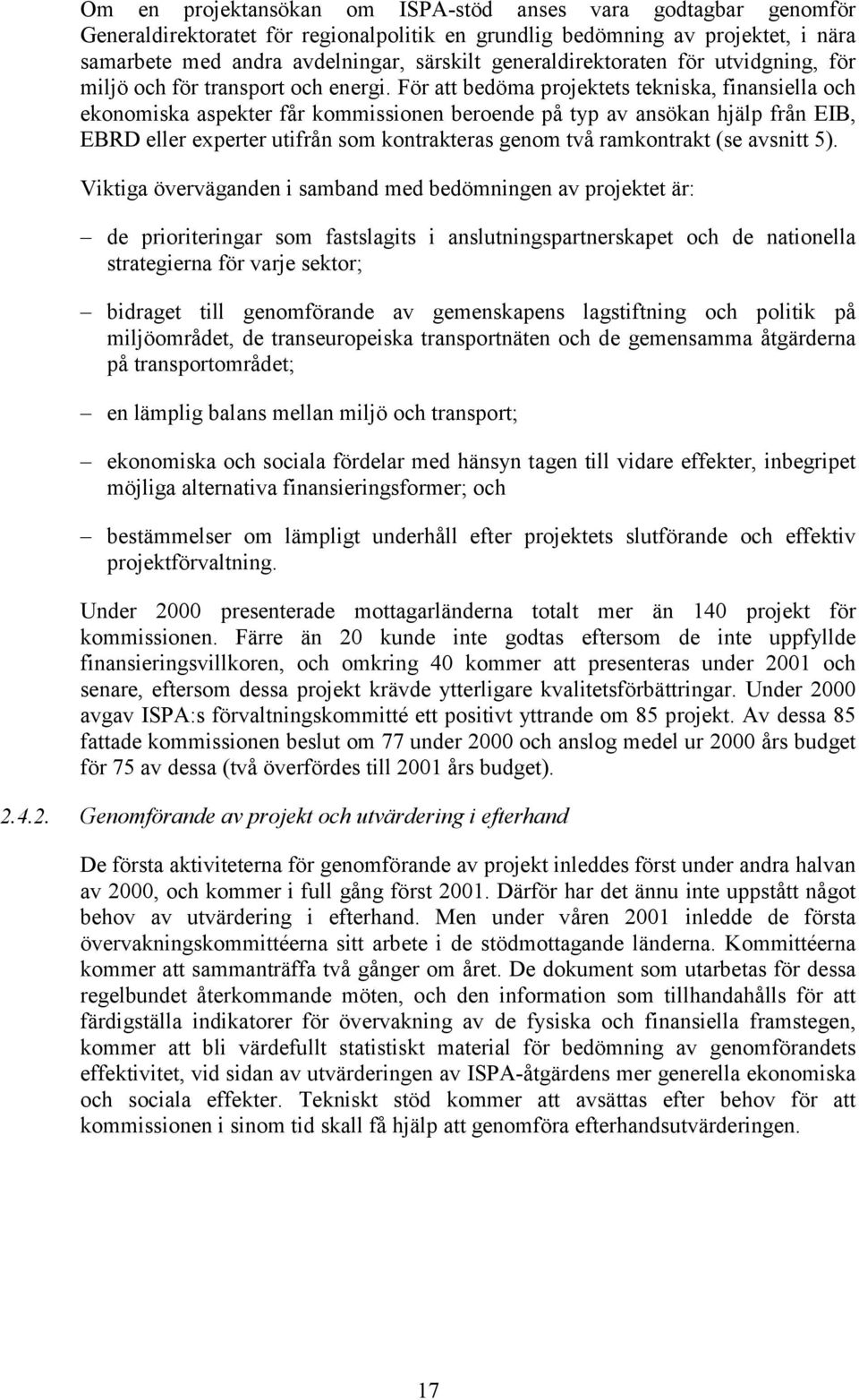 För att bedöma projektets tekniska, finansiella och ekonomiska aspekter får kommissionen beroende på typ av ansökan hjälp från EIB, EBRD eller experter utifrån som kontrakteras genom två ramkontrakt