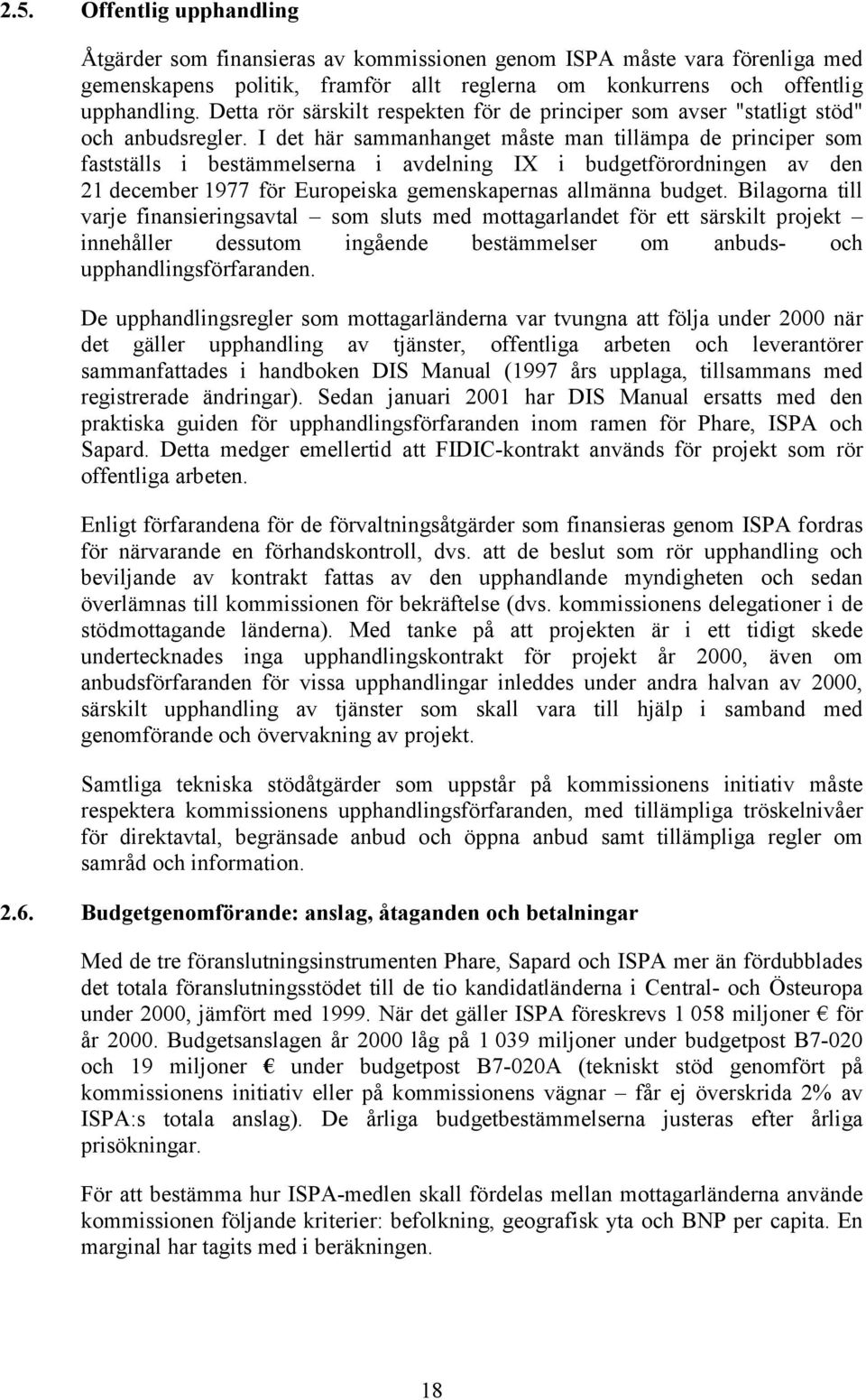 I det här sammanhanget måste man tillämpa de principer som fastställs i bestämmelserna i avdelning IX i budgetförordningen av den 21 december 1977 för Europeiska gemenskapernas allmänna budget.