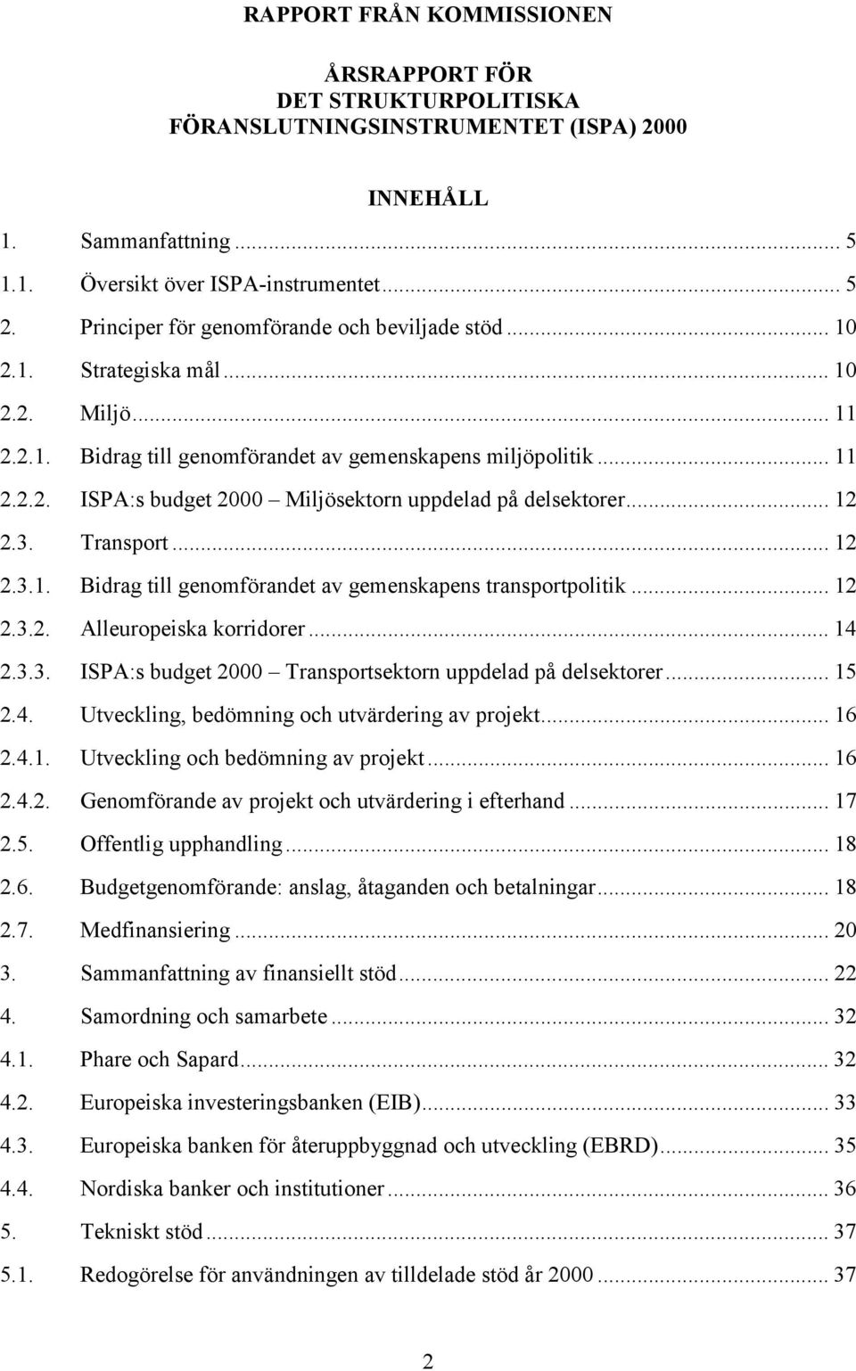 .. 12 2.3. Transport... 12 2.3.1. Bidrag till genomförandet av gemenskapens transportpolitik... 12 2.3.2. Alleuropeiska korridorer... 14 2.3.3. ISPA:s budget 2000 Transportsektorn uppdelad på delsektorer.