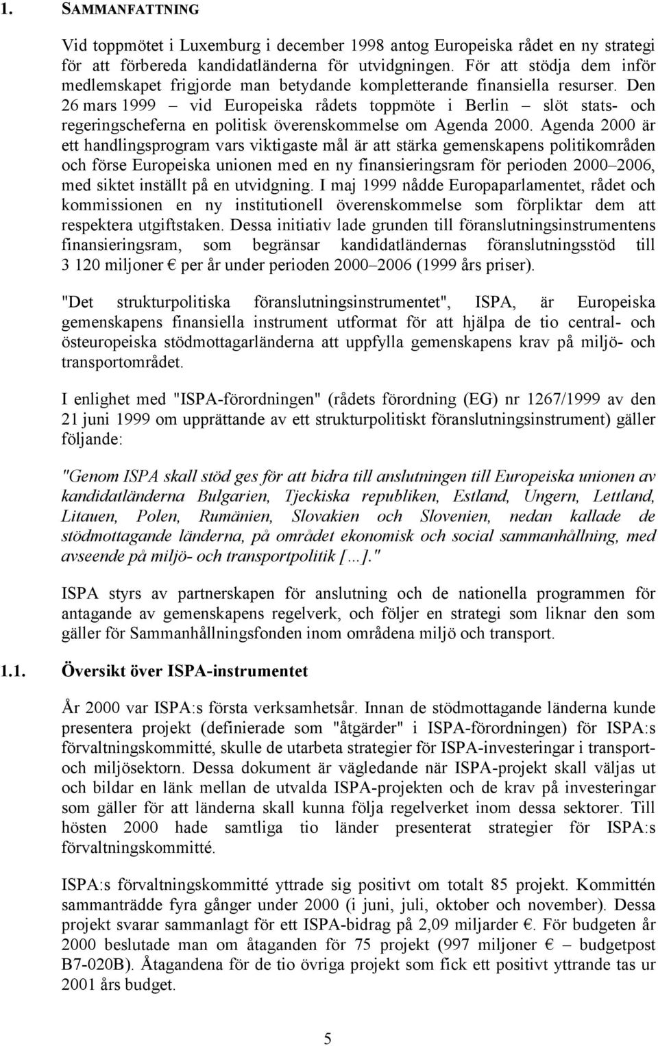 Den 26 mars 1999 vid Europeiska rådets toppmöte i Berlin slöt stats- och regeringscheferna en politisk överenskommelse om Agenda 2000.