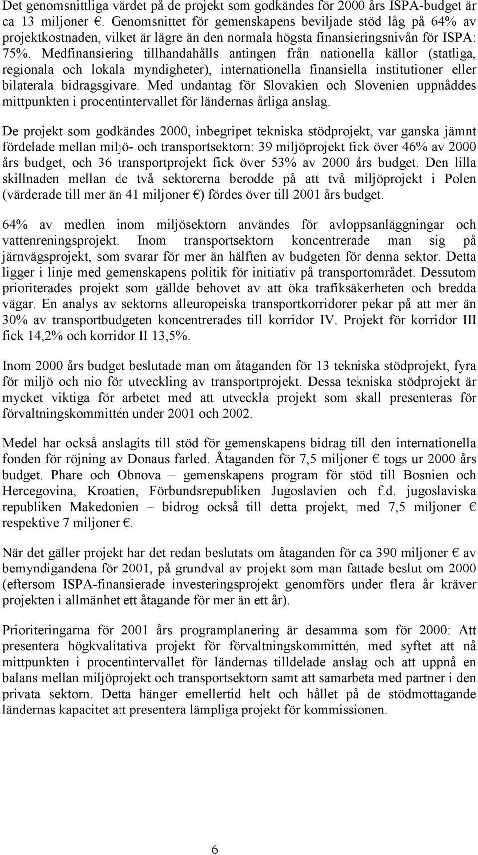 Medfinansiering tillhandahålls antingen från nationella källor (statliga, regionala och lokala myndigheter), internationella finansiella institutioner eller bilaterala bidragsgivare.