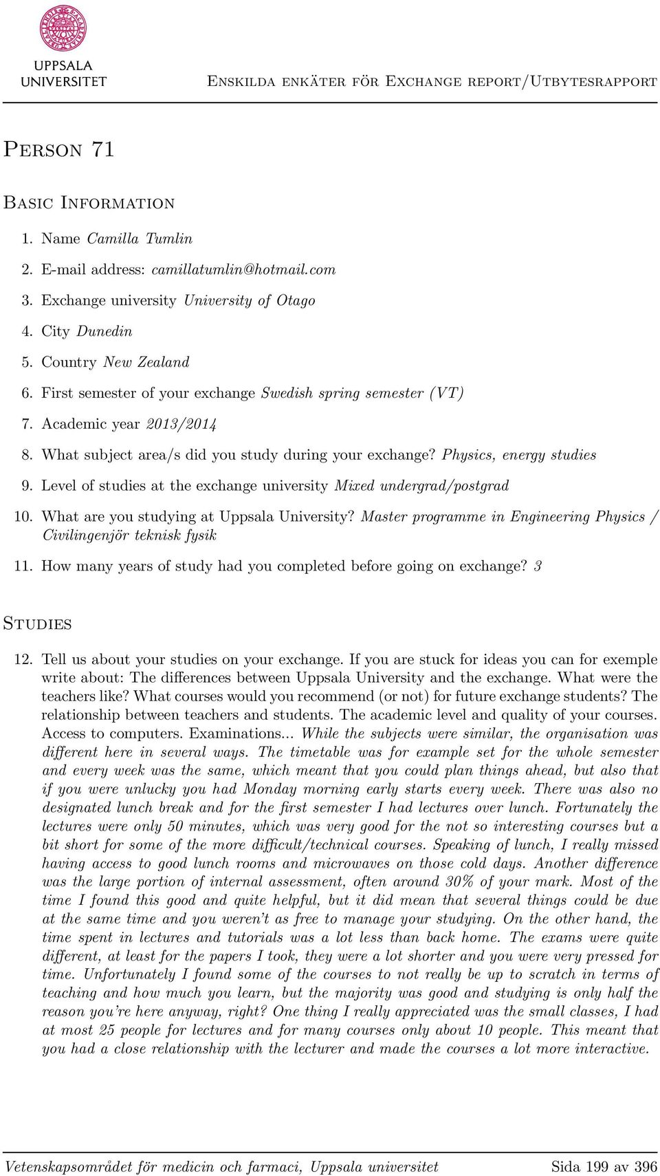 Physics, energy studies 9. Level of studies at the exchange university Mixed undergrad/postgrad 10. What are you studying at Uppsala University?