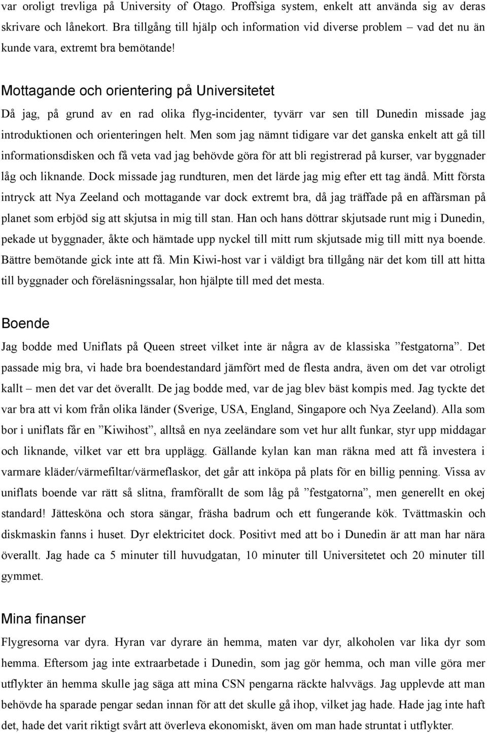 Mottagande och orientering på Universitetet Då jag, på grund av en rad olika flyg-incidenter, tyvärr var sen till Dunedin missade jag introduktionen och orienteringen helt.