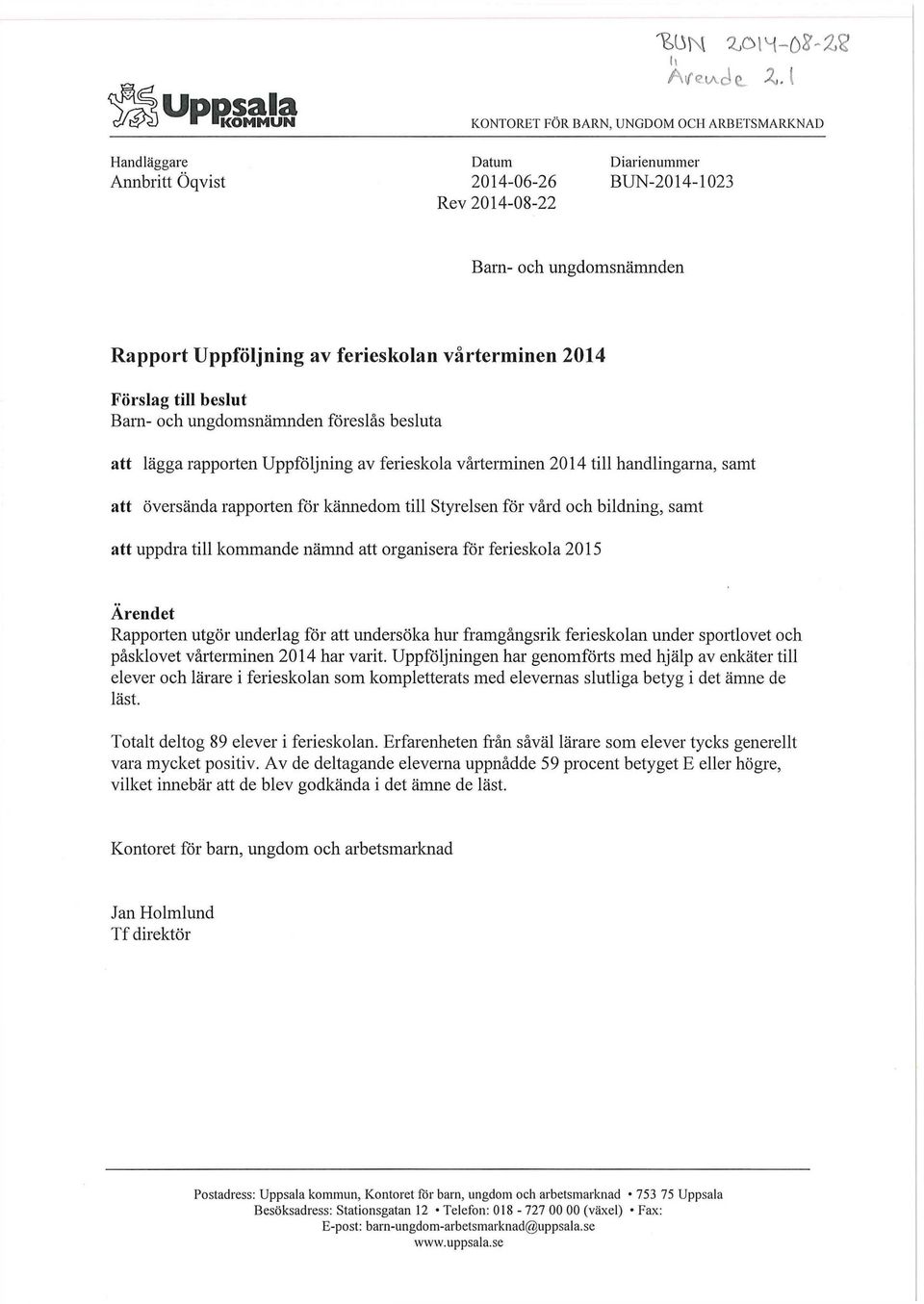 till Styrelsen för vård och bildning, samt att uppdra till kommande nämnd att organisera för ferieskola 15 Ärendet Rapporten utgör underlag för att undersöka hur framgångsrik ferieskolan under