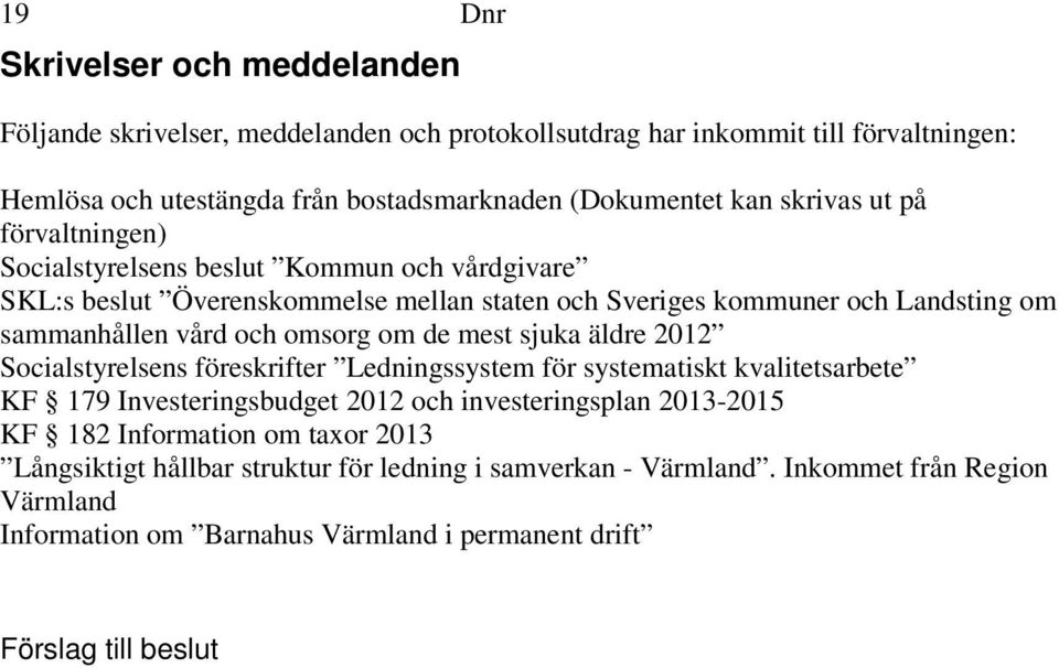 och omsorg om de mest sjuka äldre 2012 Socialstyrelsens föreskrifter Ledningssystem för systematiskt kvalitetsarbete KF 179 Investeringsbudget 2012 och investeringsplan 2013-2015