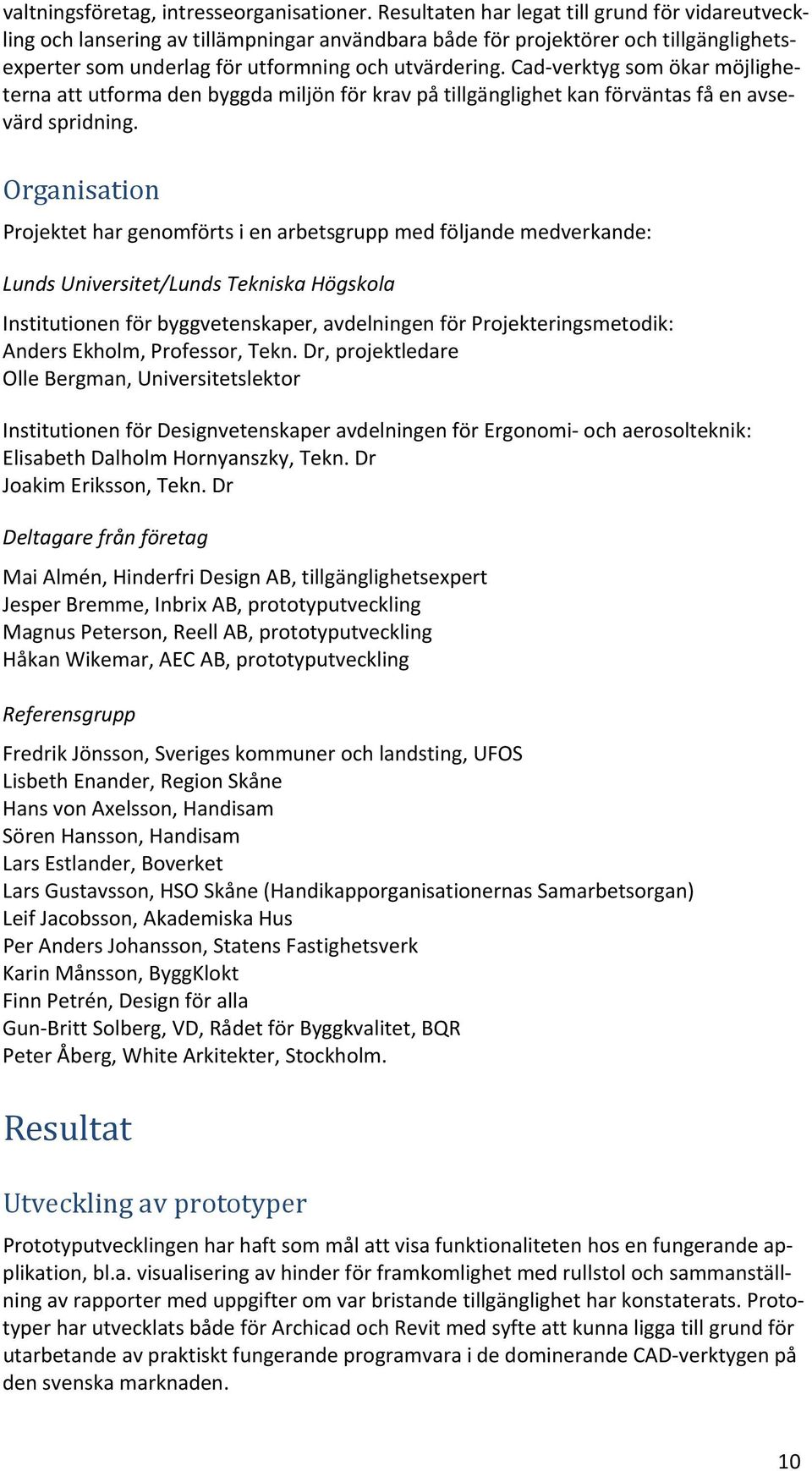 Cad verktyg som ökar möjligheterna att utforma den byggda miljön för krav på tillgänglighet kan förväntas få en avsevärd spridning.