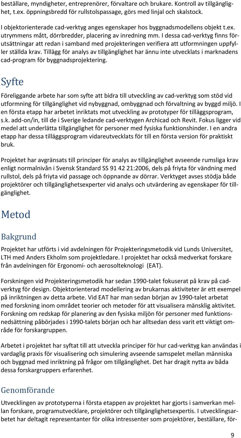 I dessa cad verktyg finns förutsättningar att redan i samband med projekteringen verifiera att utformningen uppfyller ställda krav.