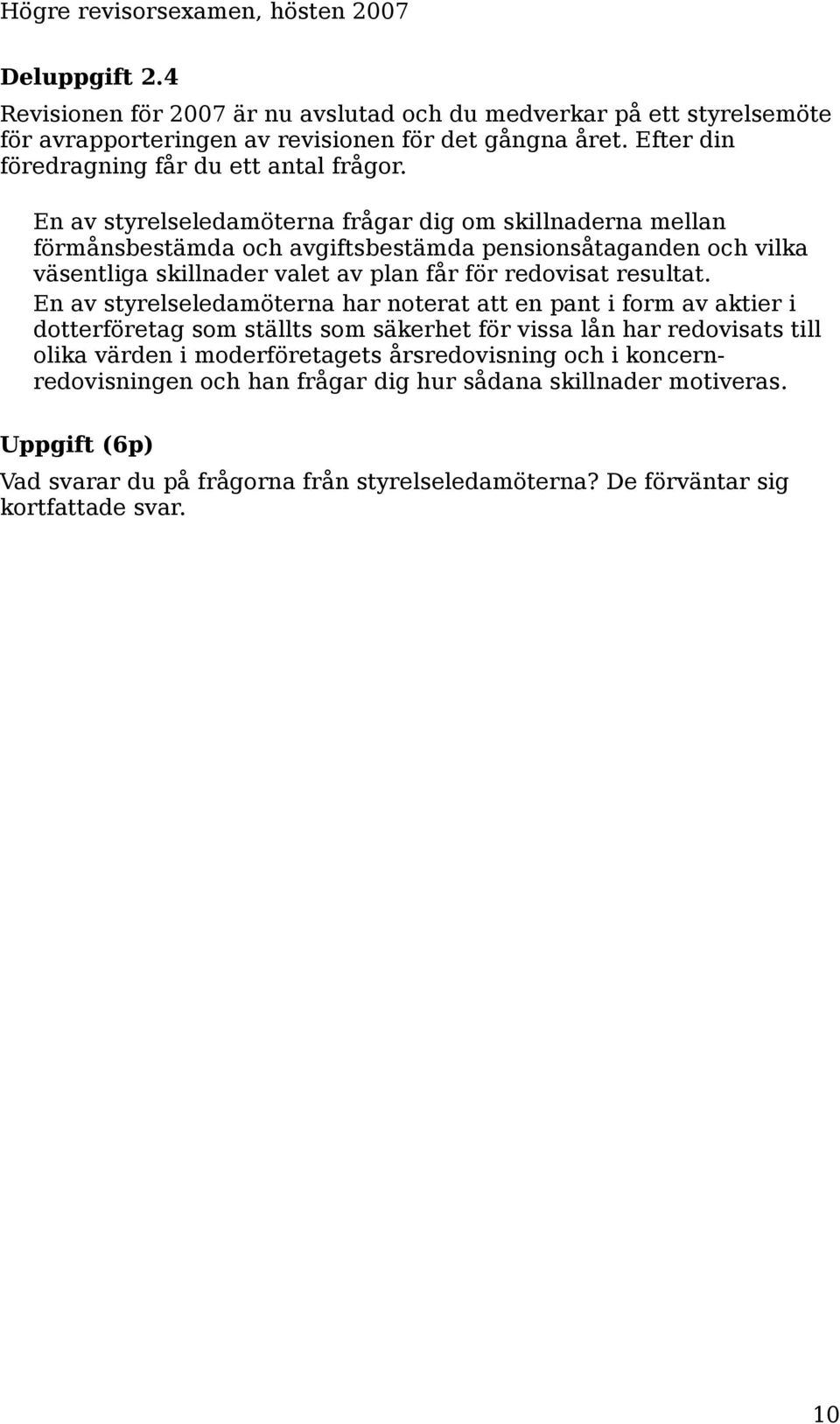 En av styrelseledamöterna frågar dig om skillnaderna mellan förmånsbestämda och avgiftsbestämda pensionsåtaganden och vilka väsentliga skillnader valet av plan får för redovisat resultat.