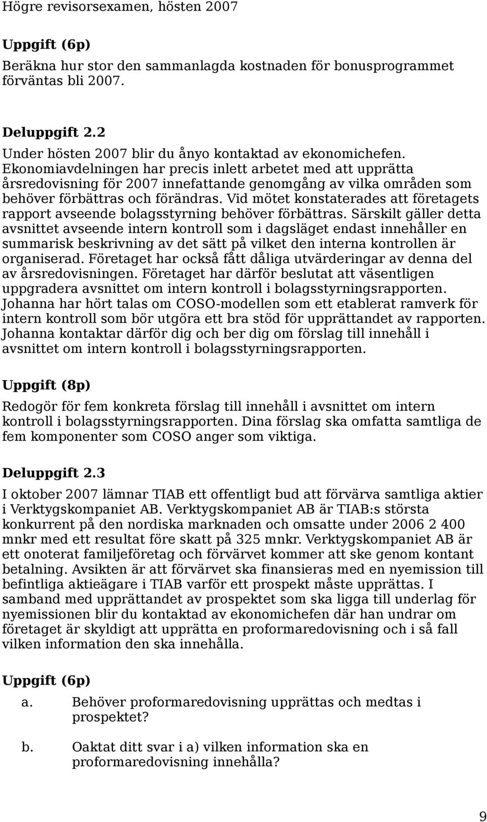 Vid mötet konstaterades att företagets rapport avseende bolagsstyrning behöver förbättras.