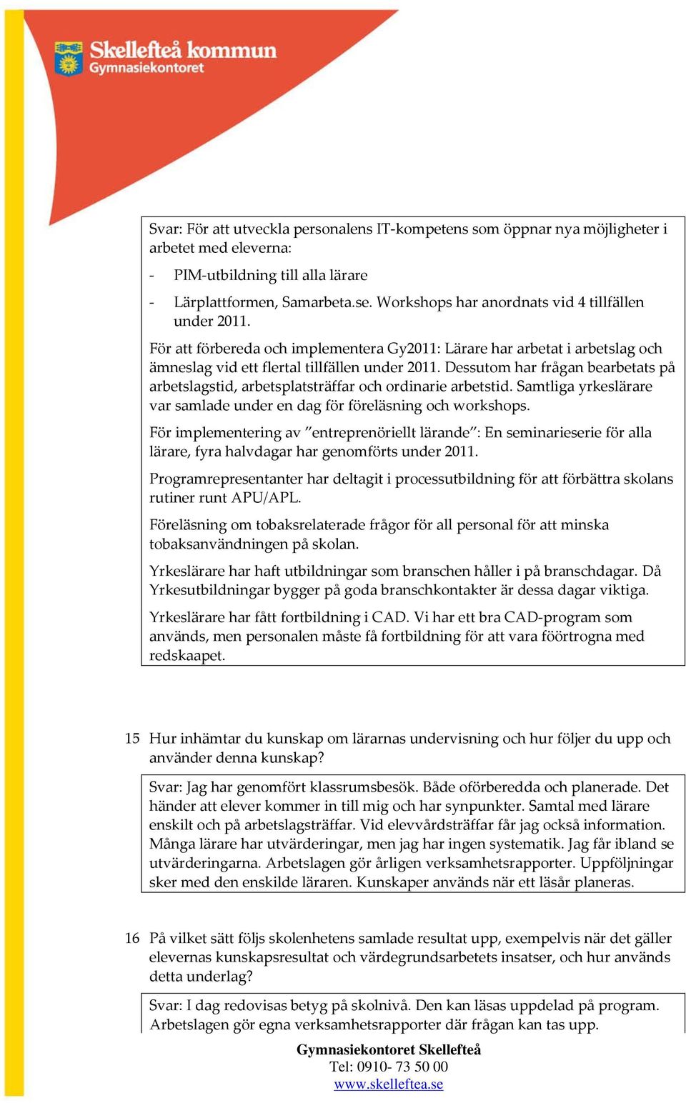 Dessutom har frågan bearbetats på arbetslagstid, arbetsplatsträffar och ordinarie arbetstid. Samtliga yrkeslärare var samlade under en dag för föreläsning och workshops.