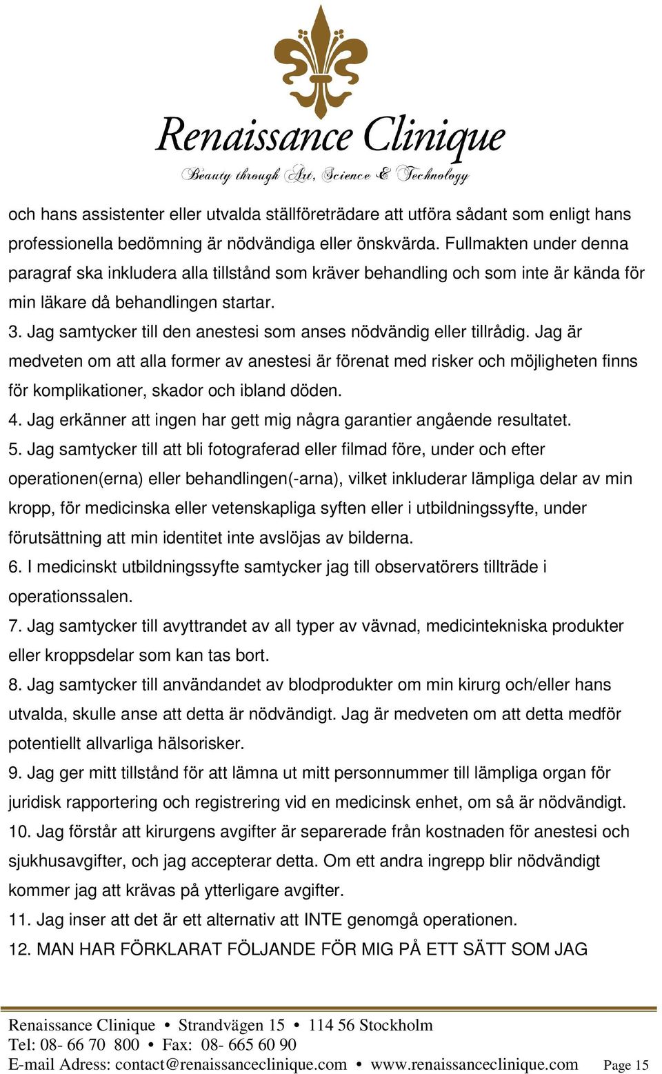 Jag samtycker till den anestesi som anses nödvändig eller tillrådig.