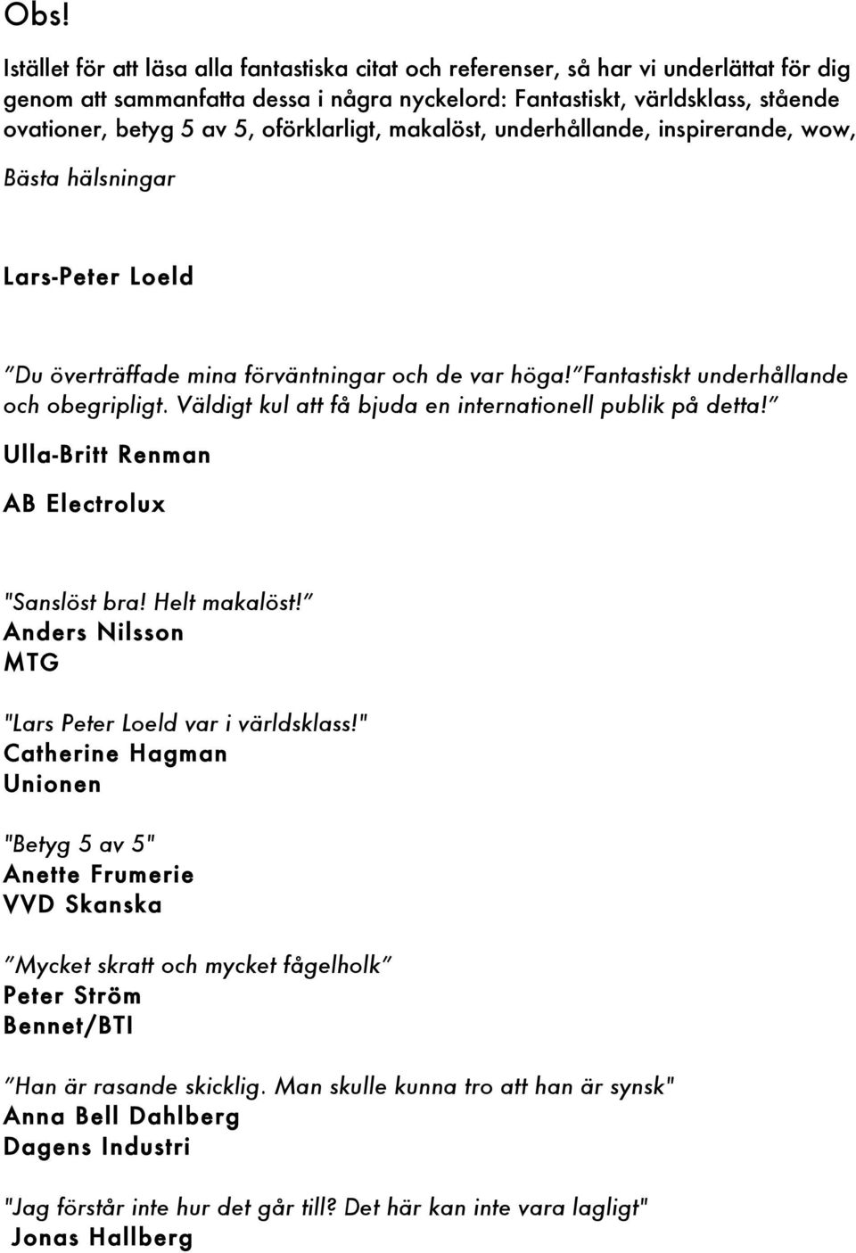 Väldigt kul att få bjuda en internationell publik på detta! Ulla-Britt Renman AB Electrolux "Sanslöst bra! Helt makalöst! Anders Nilsson MTG "Lars Peter Loeld var i världsklass!