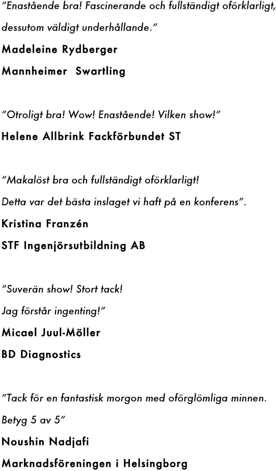 Helene Allbrink Fackförbundet ST Makalöst bra och fullständigt oförklarligt! Detta var det bästa inslaget vi haft på en konferens.