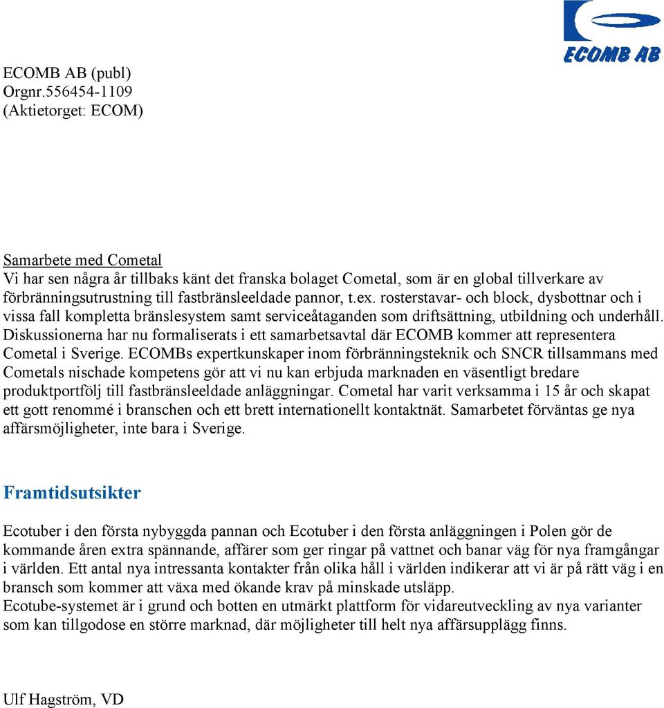 Diskussionerna har nu formaliserats i ett samarbetsavtal där ECOMB kommer att representera Cometal i Sverige.