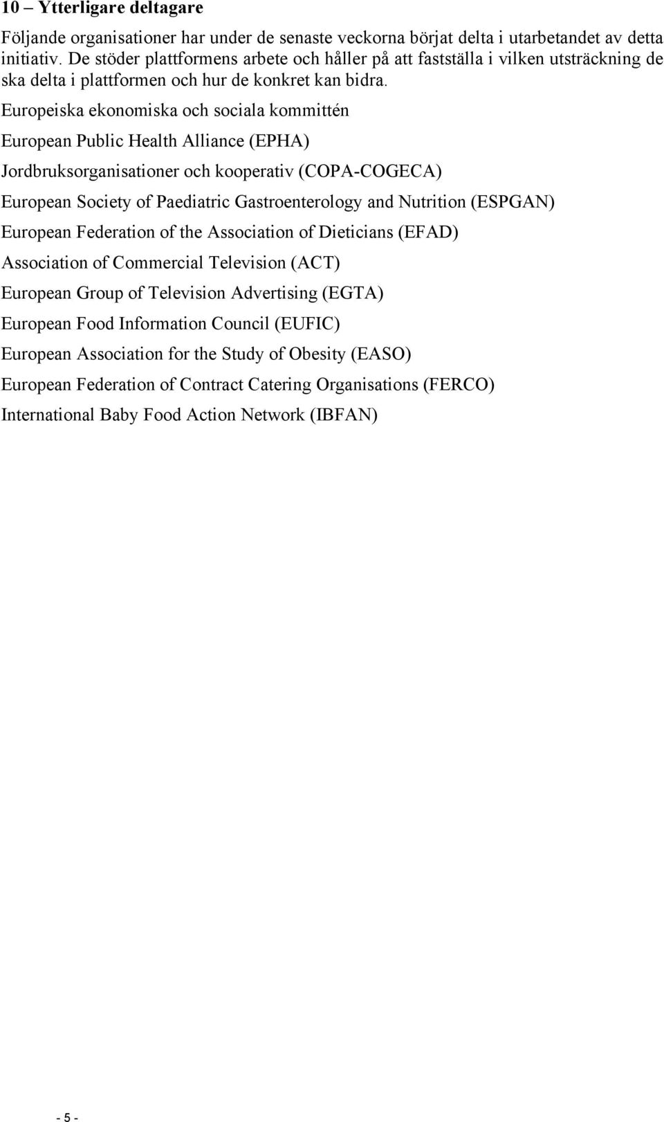 Europeiska ekonomiska och sociala kommittén European Public Health Alliance (EPHA) Jordbruksorganisationer och kooperativ (COPA-COGECA) European Society of Paediatric Gastroenterology and Nutrition