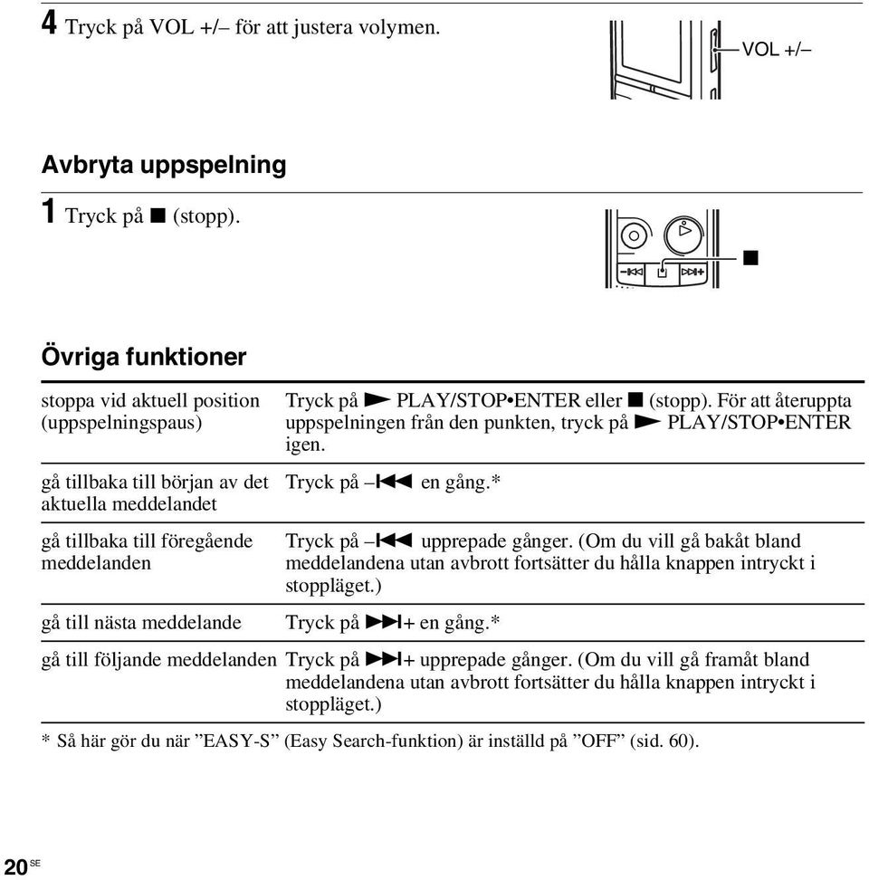 (stopp). För att återuppta uppspelningen från den punkten, tryck på N PLAY/STOP ENTER igen. Tryck på. en gång.* Tryck på. upprepade gånger.