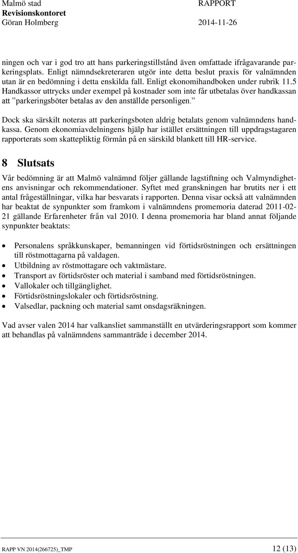 5 Handkassor uttrycks under exempel på kostnader som inte får utbetalas över handkassan att parkeringsböter betalas av den anställde personligen.