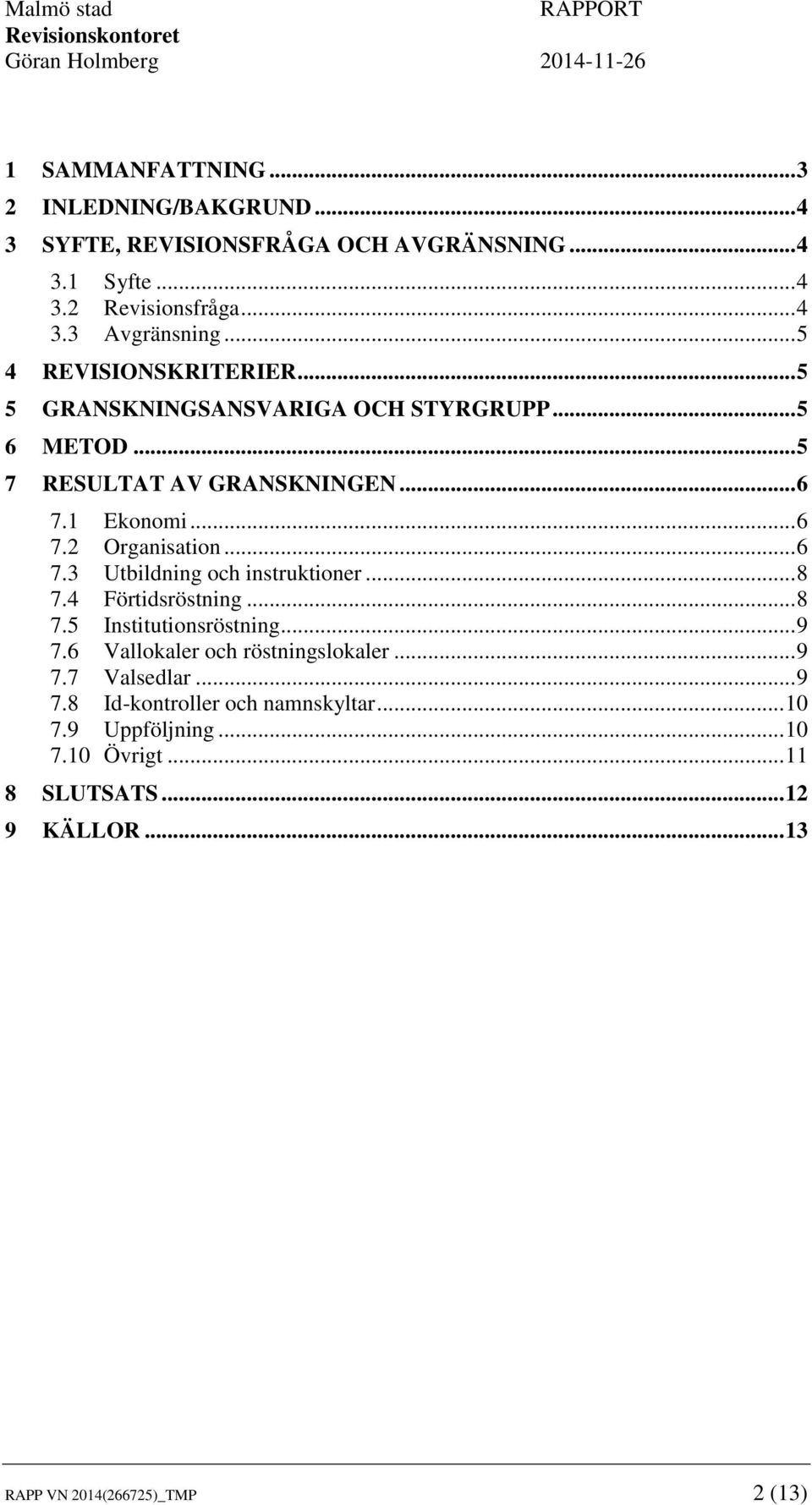 .. 6 7.3 Utbildning och instruktioner... 8 7.4 Förtidsröstning... 8 7.5 Institutionsröstning... 9 7.6 Vallokaler och röstningslokaler... 9 7.7 Valsedlar.