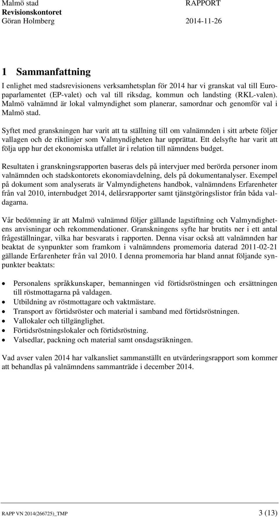 Syftet med granskningen har varit att ta ställning till om valnämnden i sitt arbete följer vallagen och de riktlinjer som Valmyndigheten har upprättat.