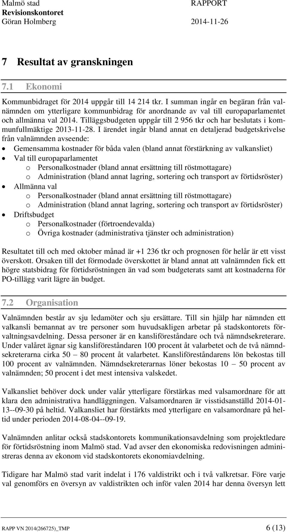 Tilläggsbudgeten uppgår till 2 956 tkr och har beslutats i kommunfullmäktige 2013-11-28.