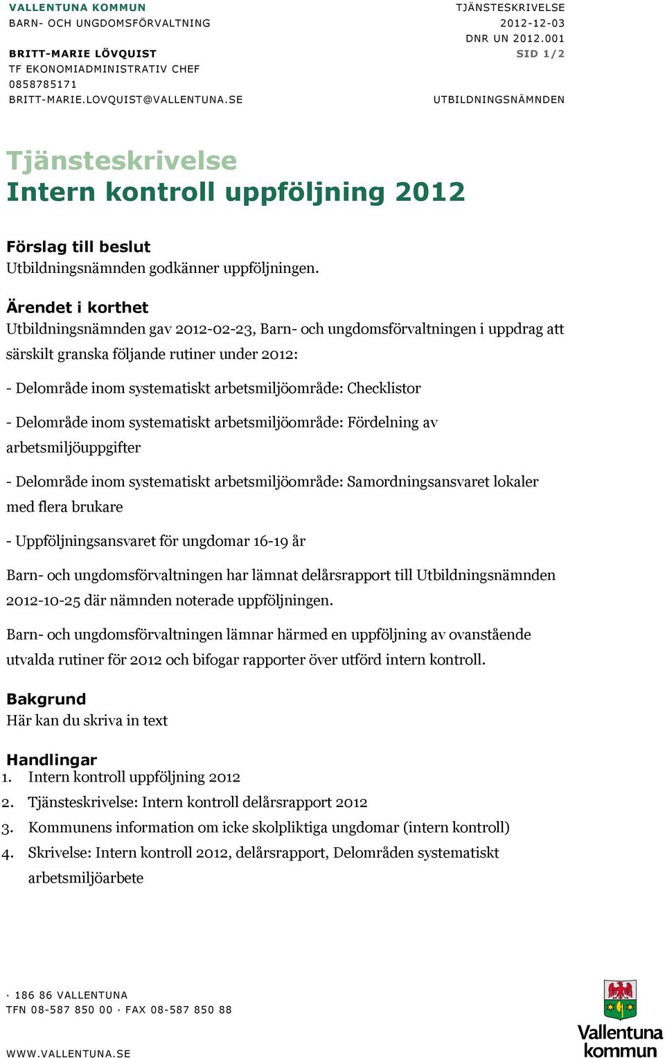 Ärendet i korthet Utbildningsnämnden gav 2012-02-23, Barn- och ungdomsförvaltningen i uppdrag att särskilt granska följande rutiner under 2012: - Delområde inom systematiskt arbetsmiljöområde: