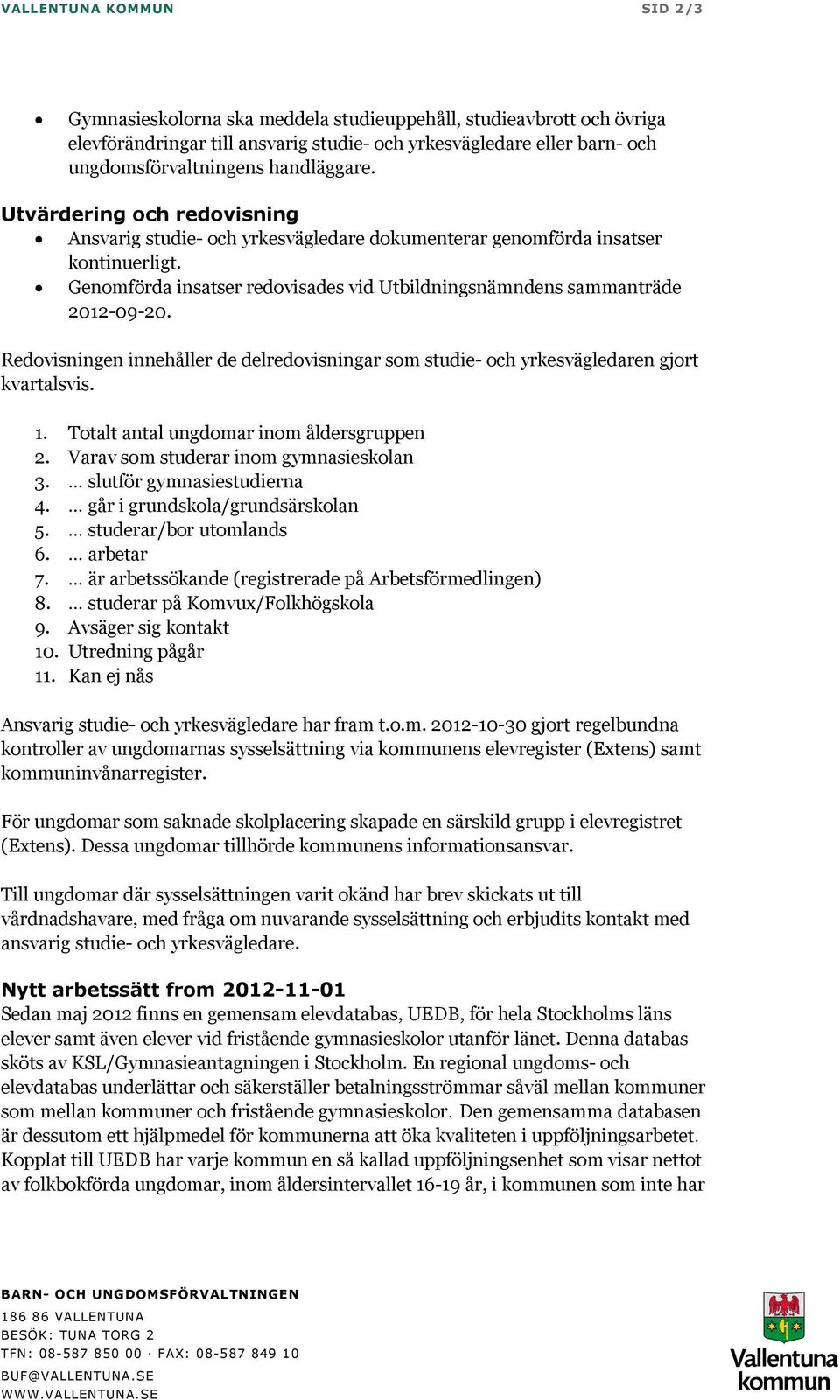 Redovisningen innehåller de delredovisningar som studie- och yrkesvägledaren gjort kvartalsvis. 1. Totalt antal ungdomar inom åldersgruppen 2. Varav som studerar inom gymnasieskolan 3.