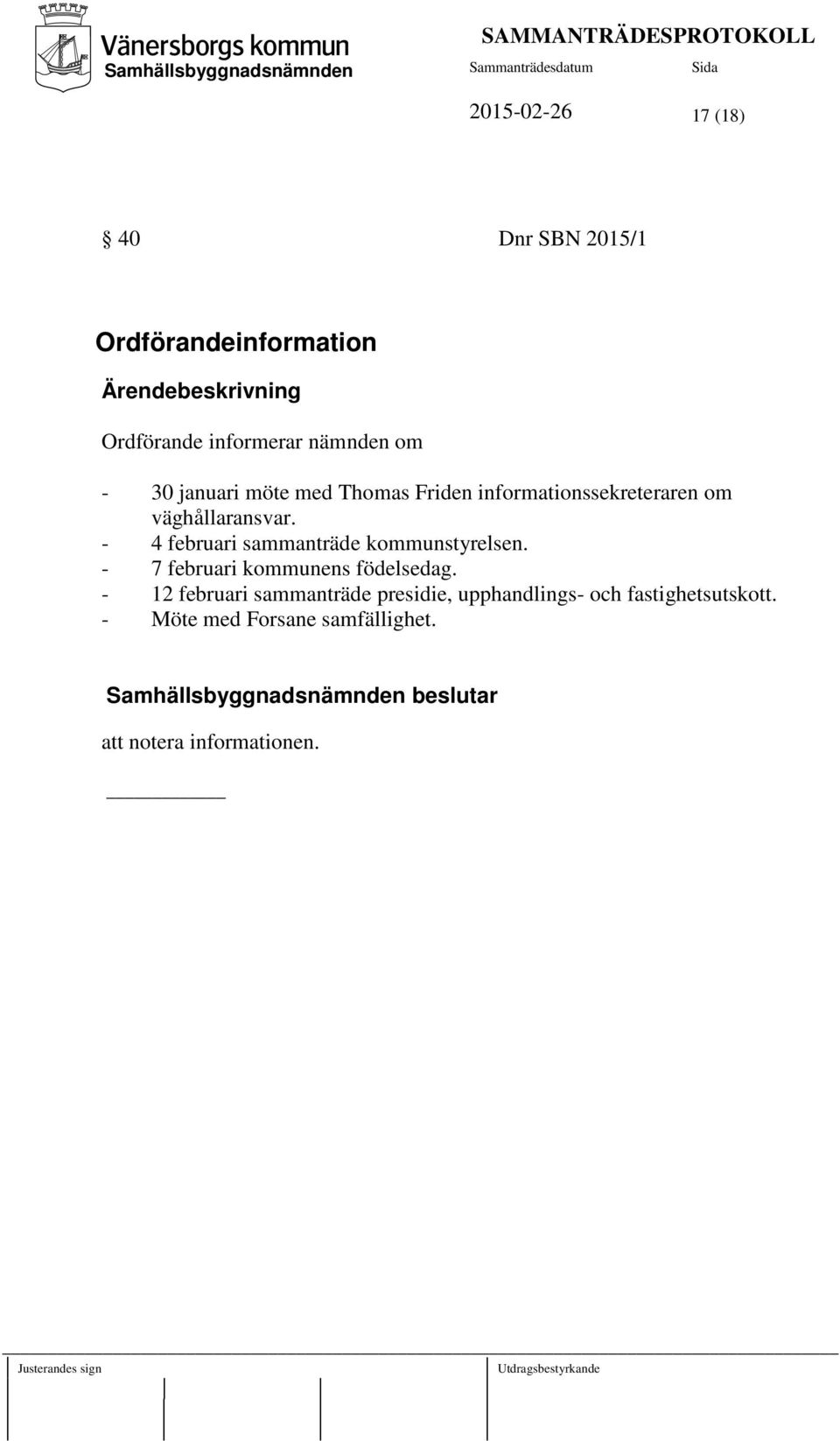 - 4 februari sammanträde kommunstyrelsen. - 7 februari kommunens födelsedag.