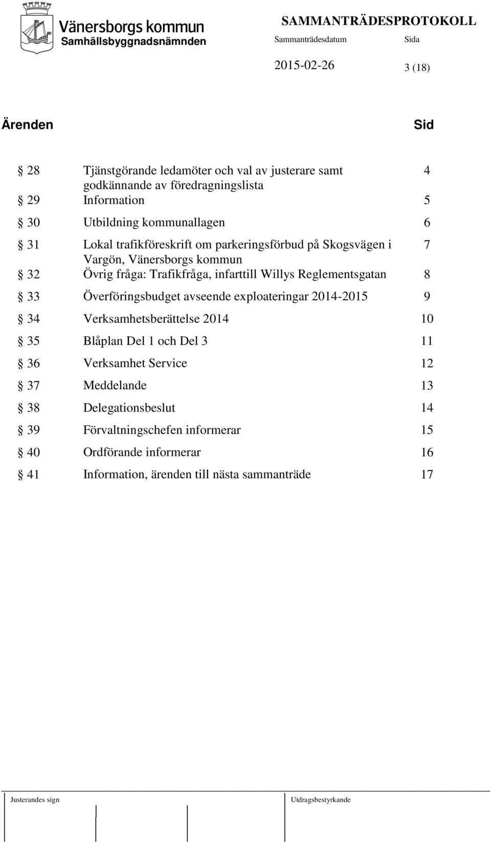 Reglementsgatan 8 33 Överföringsbudget avseende exploateringar 2014-2015 9 34 Verksamhetsberättelse 2014 10 35 Blåplan Del 1 och Del 3 11 36 Verksamhet