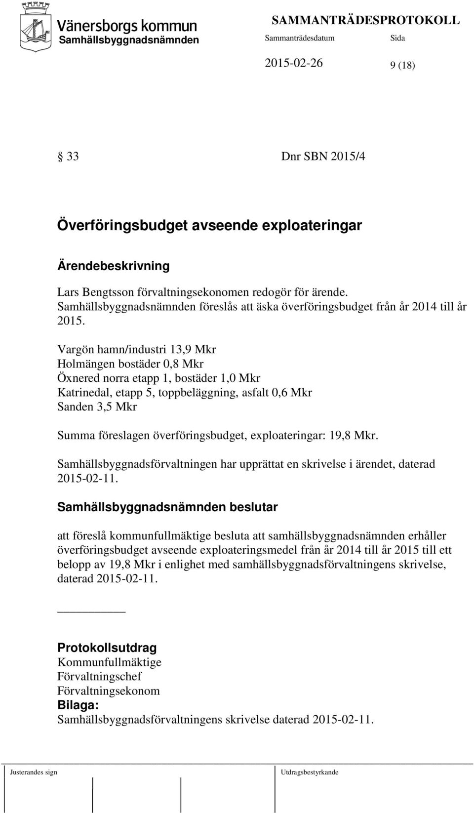 Vargön hamn/industri 13,9 Mkr Holmängen bostäder 0,8 Mkr Öxnered norra etapp 1, bostäder 1,0 Mkr Katrinedal, etapp 5, toppbeläggning, asfalt 0,6 Mkr Sanden 3,5 Mkr Summa föreslagen överföringsbudget,