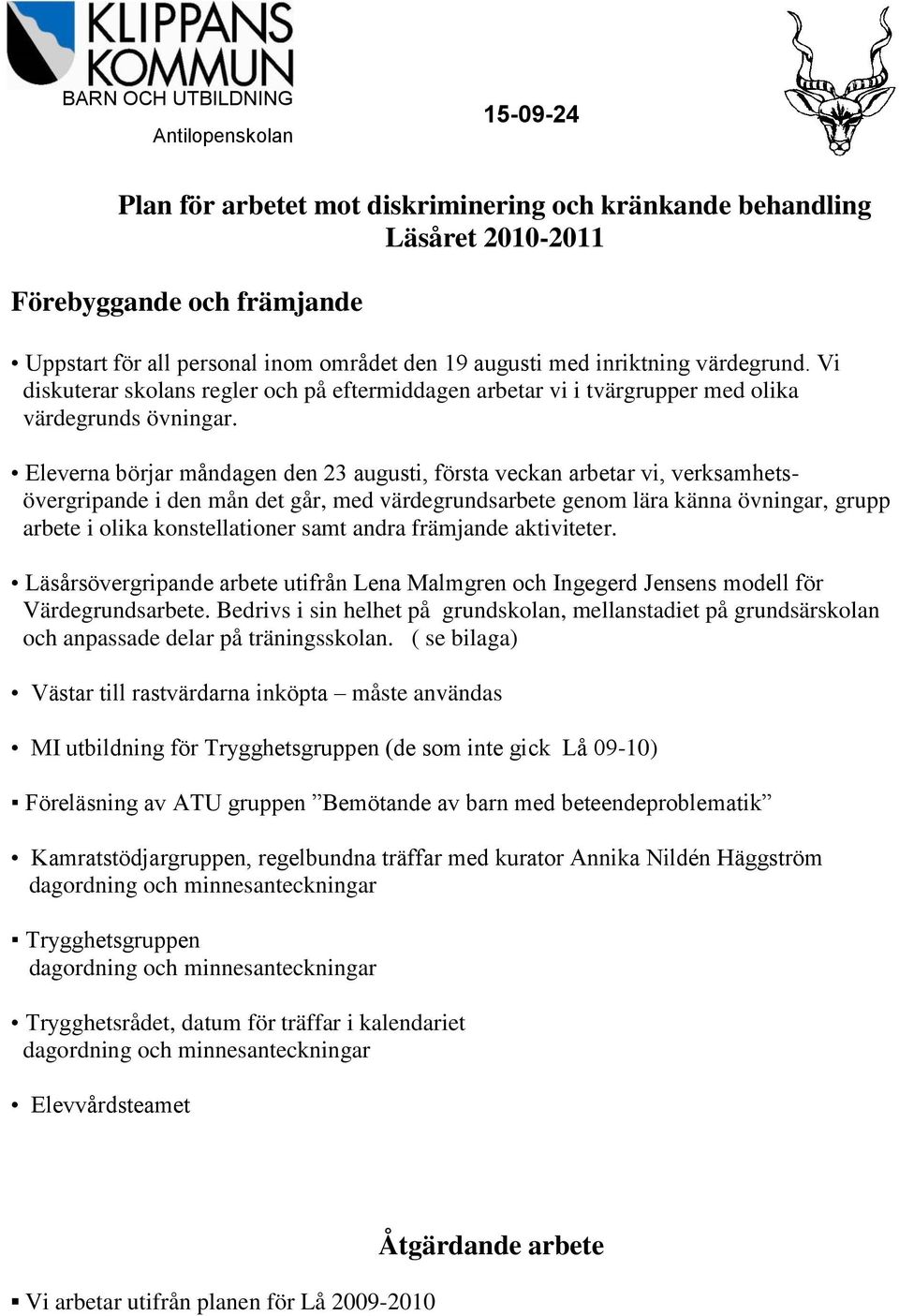 Eleverna börjar måndagen den 23 augusti, första veckan arbetar vi, verksamhetsövergripande i den mån det går, med värdegrundsarbete genom lära känna övningar, grupp arbete i olika konstellationer