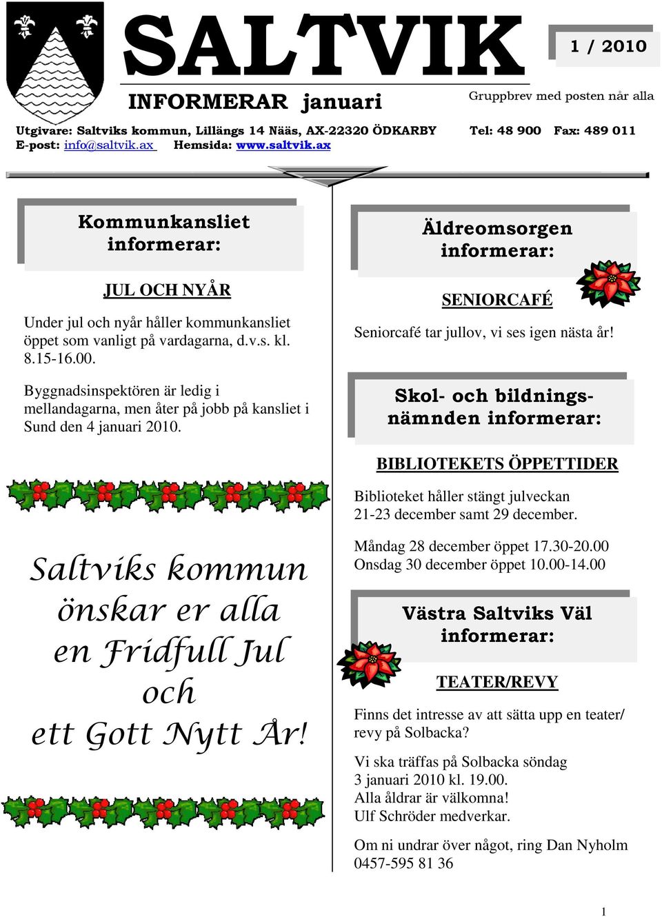 Byggnadsinspektören är ledig i mellandagarna, men åter på jobb på kansliet i Sund den 4 januari 2010. Äldreomsorgen SENIORCAFÉ Seniorcafé tar jullov, vi ses igen nästa år!