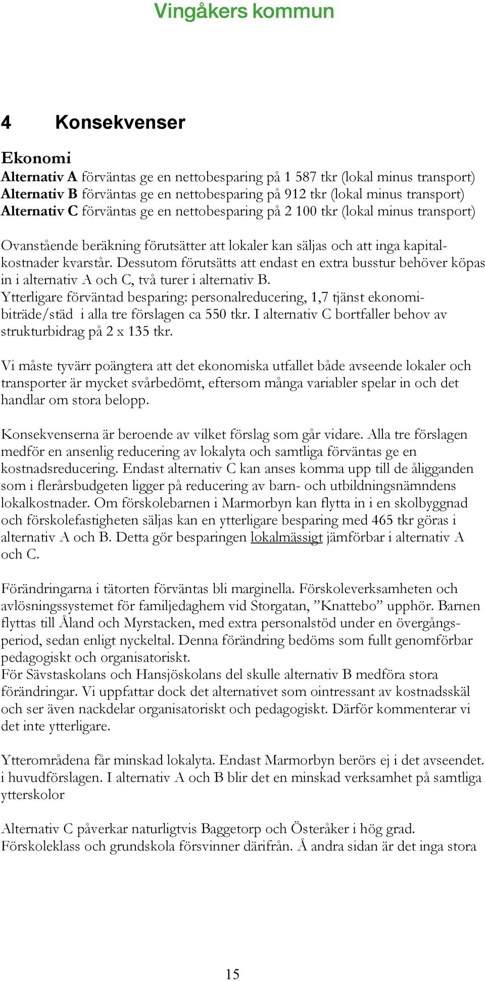 Dessutom förutsätts att endast en extra busstur behöver köpas in i alternativ A och C, två turer i alternativ B.