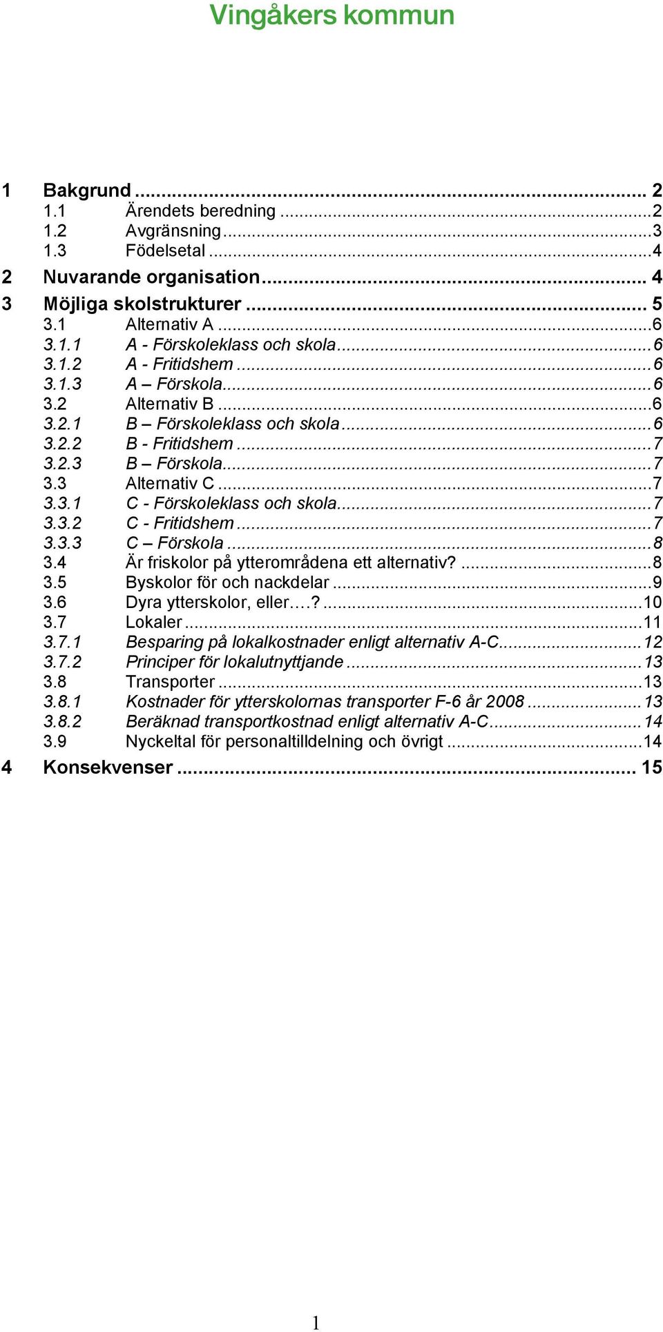 ..7 3.3.2 C - Fritidshem...7 3.3.3 C Förskola...8 3.4 Är friskolor på ytterområdena ett alternativ?...8 3.5 Byskolor för och nackdelar...9 3.6 Dyra ytterskolor, eller.?...10 3.7 Lokaler...11 3.7.1 Besparing på lokalkostnader enligt alternativ A-C.