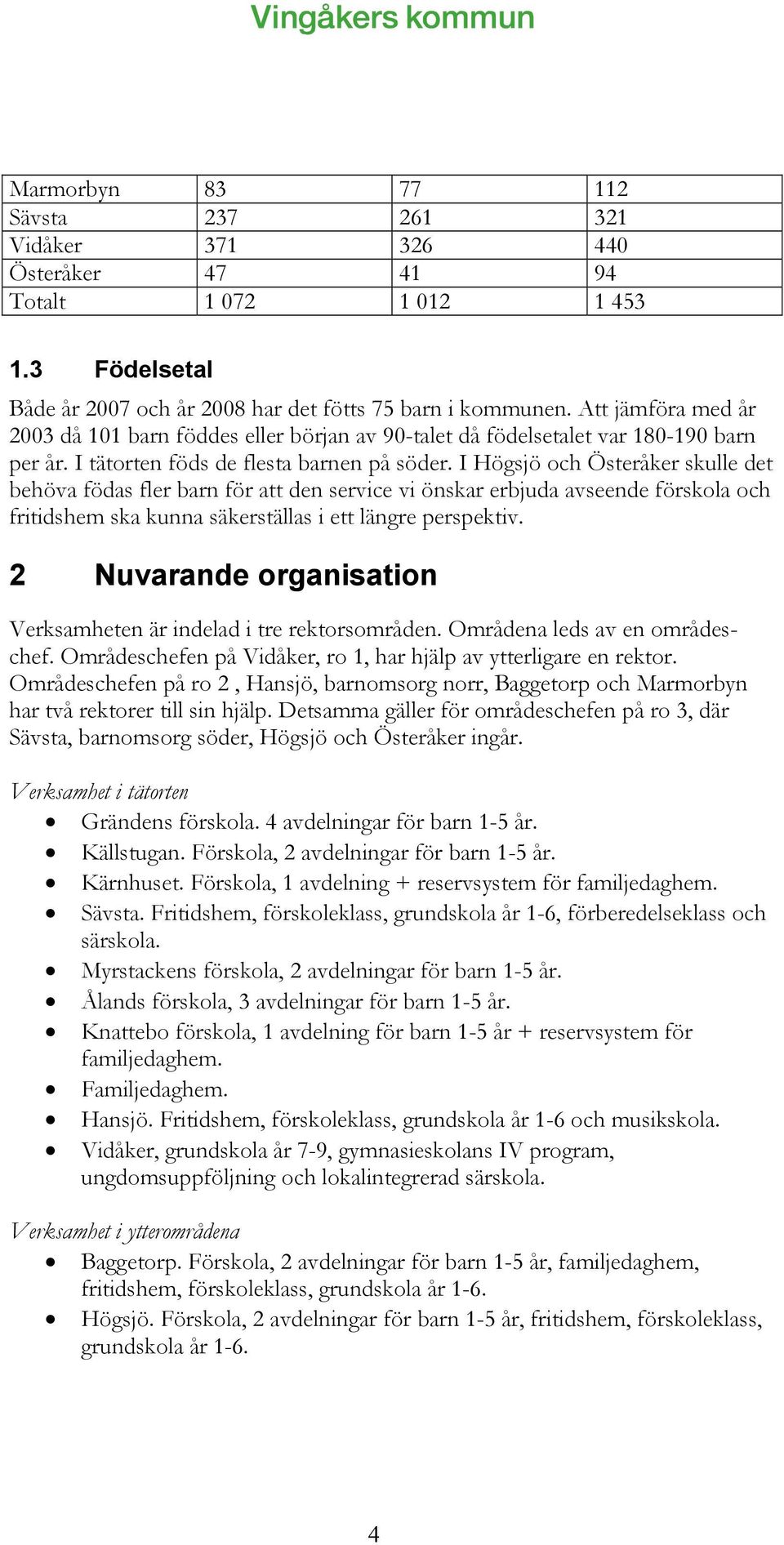 I Högsjö och Österåker skulle det behöva födas fler barn för att den service vi önskar erbjuda avseende förskola och fritidshem ska kunna säkerställas i ett längre perspektiv.