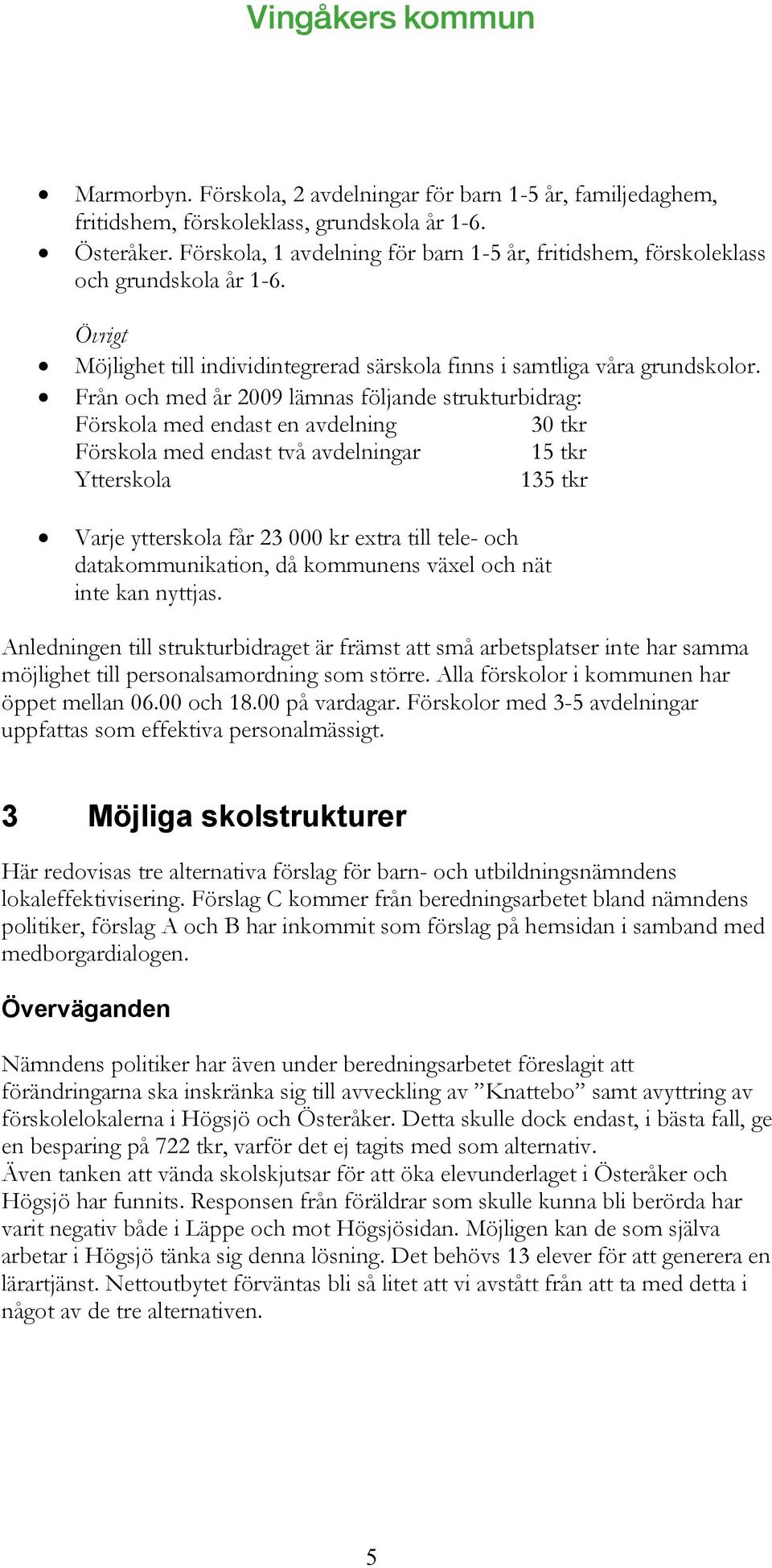 Från och med år 2009 lämnas följande strukturbidrag: Förskola med endast en avdelning 30 tkr Förskola med endast två avdelningar 15 tkr Ytterskola 135 tkr Varje ytterskola får 23 000 kr extra till