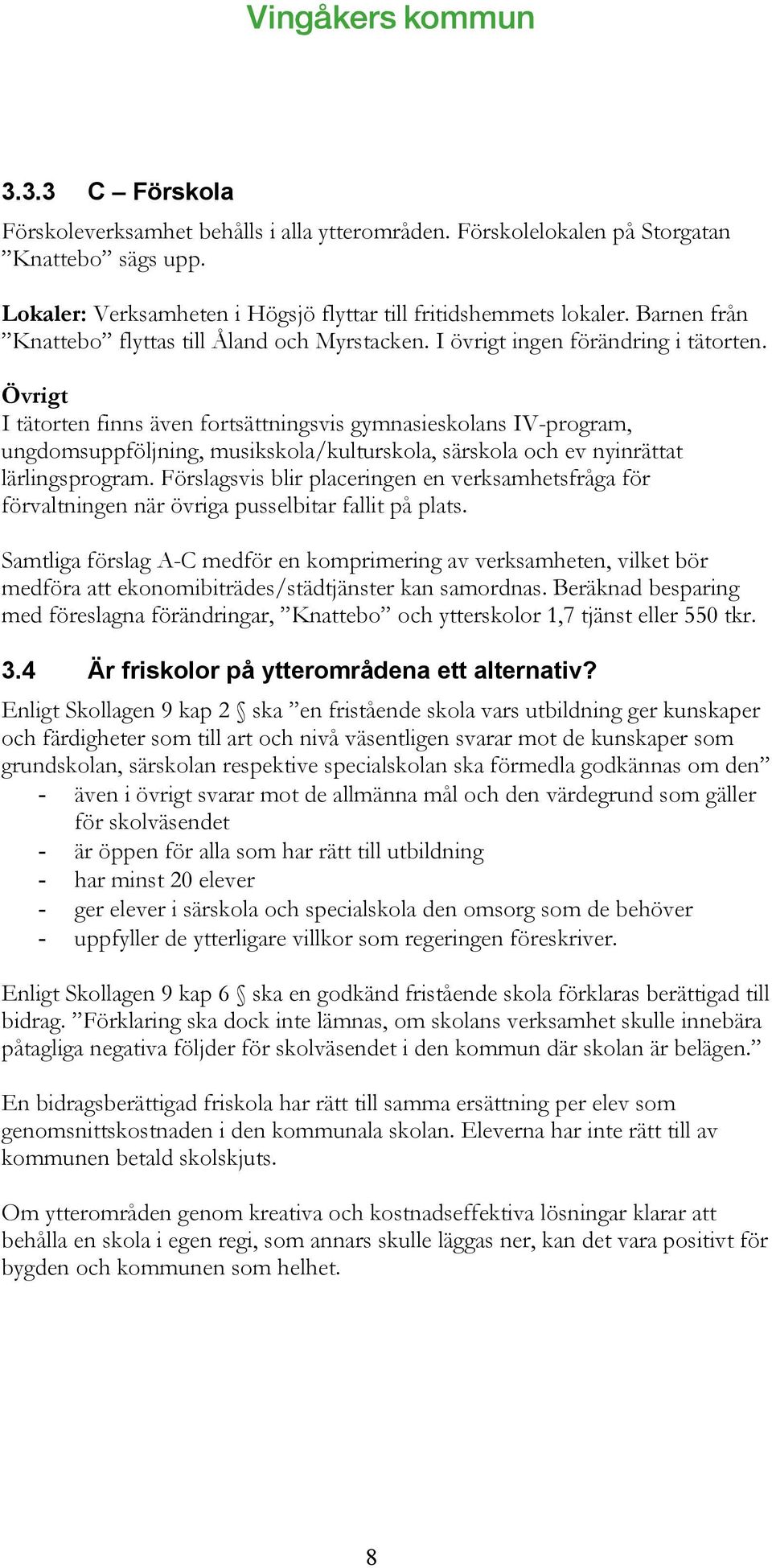 Övrigt I tätorten finns även fortsättningsvis gymnasieskolans IV-program, ungdomsuppföljning, musikskola/kulturskola, särskola och ev nyinrättat lärlingsprogram.