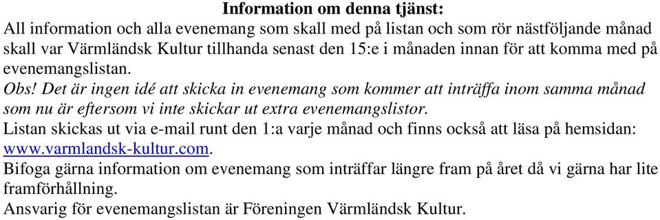 Det är ingen idé att skicka in evenemang som kommer att inträffa inom samma månad som nu är eftersom vi inte skickar ut extra evenemangslistor.