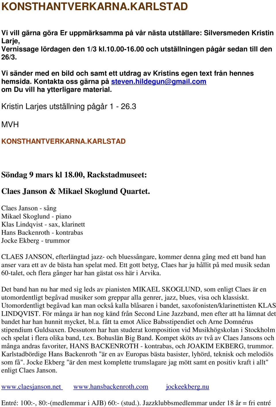 com om Du vill ha ytterligare material. Kristin Larjes utställning pågår 1-26.3 MVH KONSTHANTVERKARNA.KARLSTAD Söndag 9 mars kl 18.00, Rackstadmuseet: Claes Janson & Mikael Skoglund Quartet.