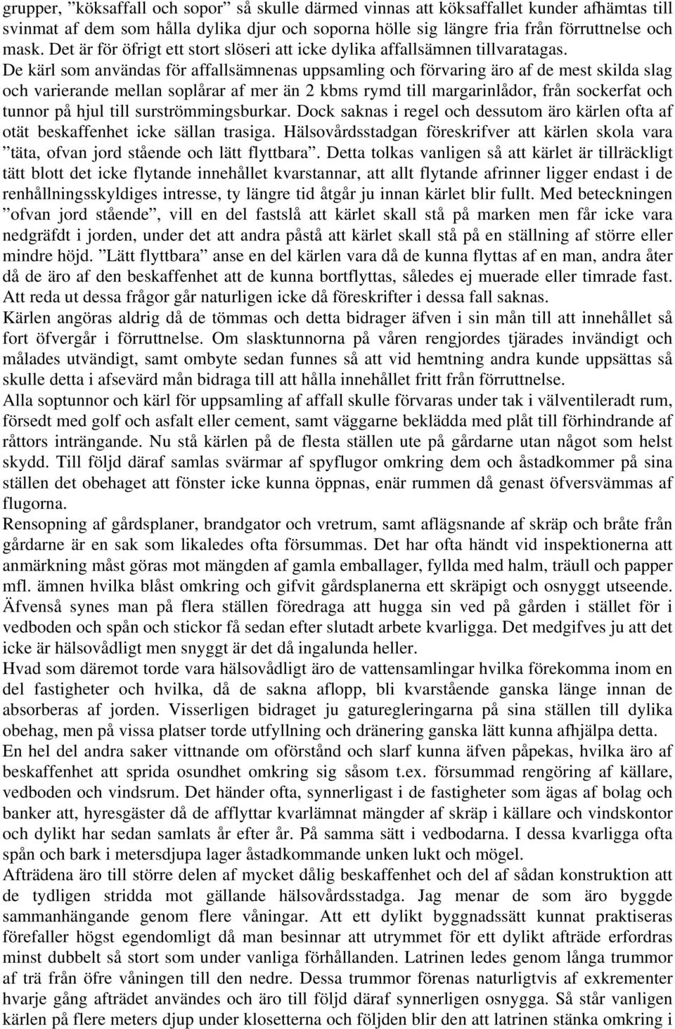 De kärl som användas för affallsämnenas uppsamling och förvaring äro af de mest skilda slag och varierande mellan soplårar af mer än 2 kbms rymd till margarinlådor, från sockerfat och tunnor på hjul