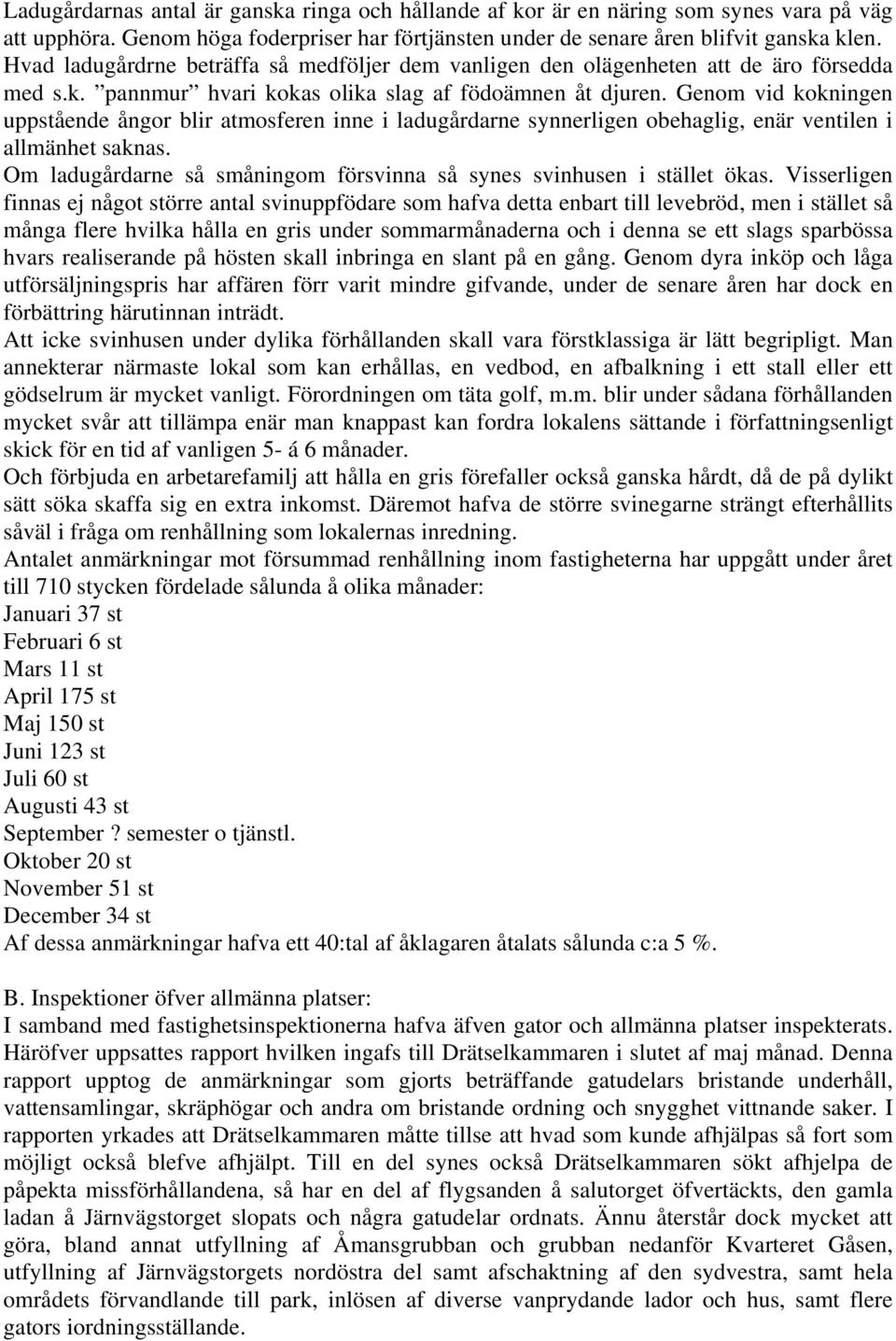 Genom vid kokningen uppstående ångor blir atmosferen inne i ladugårdarne synnerligen obehaglig, enär ventilen i allmänhet saknas.