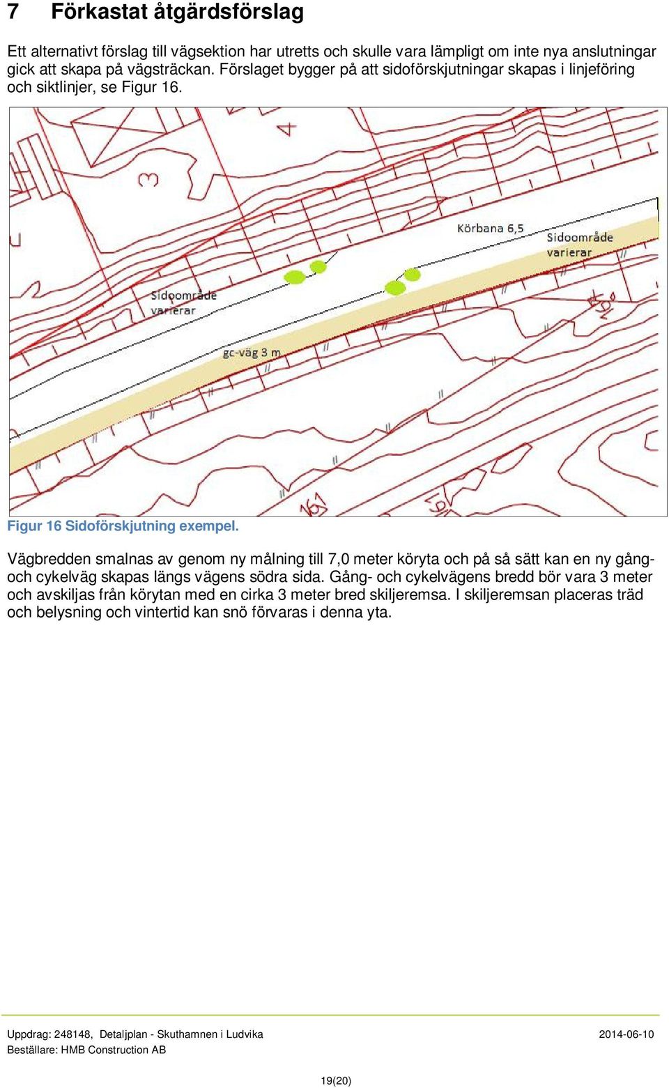 Vägbredden smalnas av genom ny målning till 7,0 meter köryta och på så sätt kan en ny gångoch cykelväg skapas längs vägens södra sida.