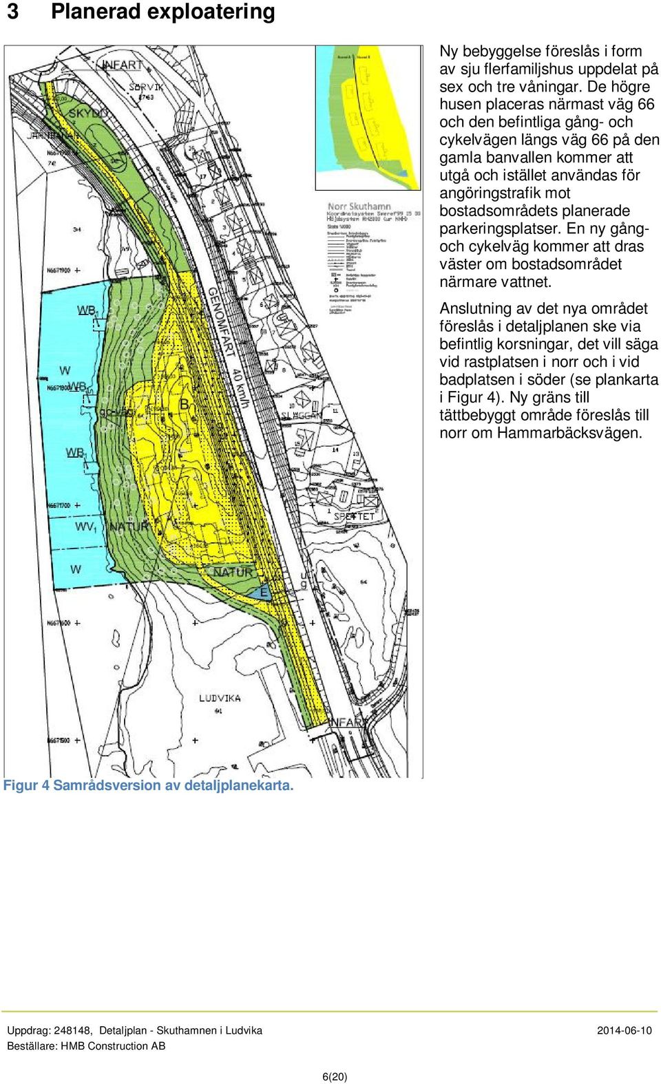 bostadsområdets planerade parkeringsplatser. En ny gångoch cykelväg kommer att dras väster om bostadsområdet närmare vattnet.